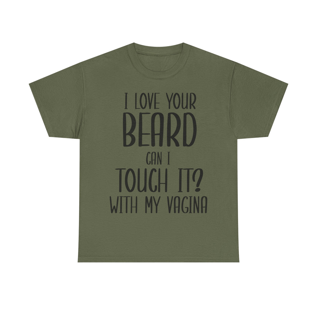 T-Shirt - I Love Your Beard Can I Touch It With My Vagina - Funny Rude Adult Tee