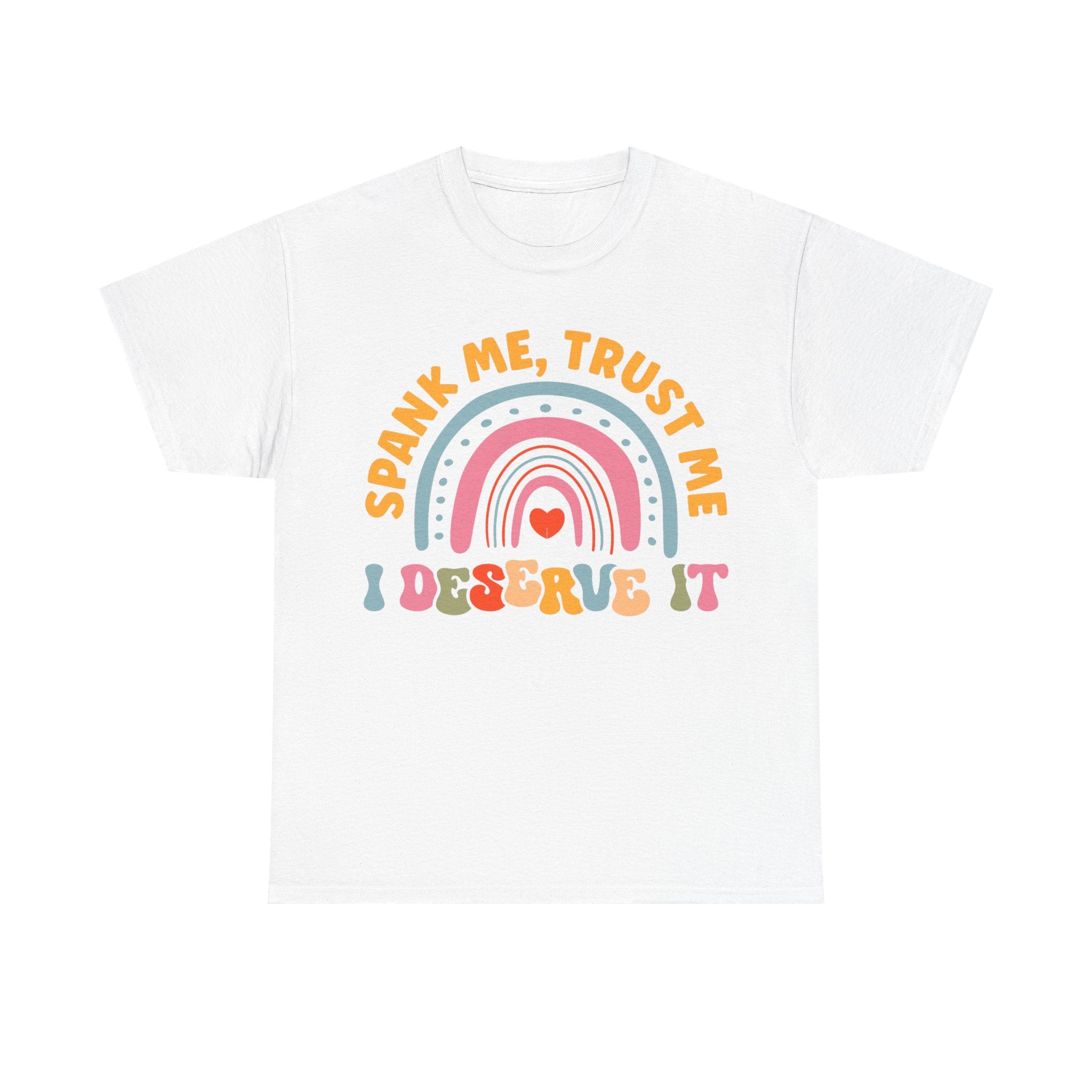 Funny Graphic Tee Shirt - Spank Me Trust Me I Deserve It - Rude Offensive Gift T-Shirt