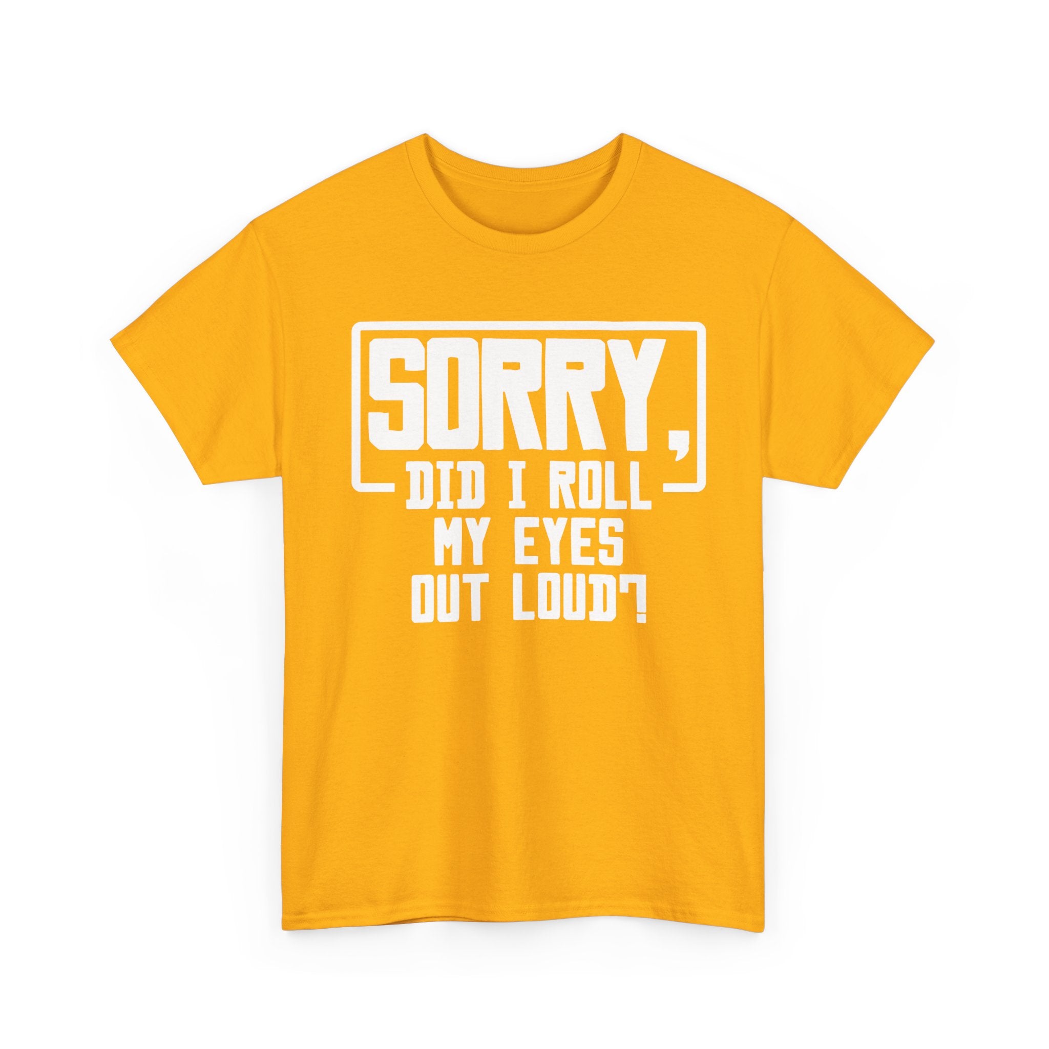 Sorry, Did I Roll My Eyes Out Loud Tee - Funny T-Shirt - Sarcastic Offensive Shirt