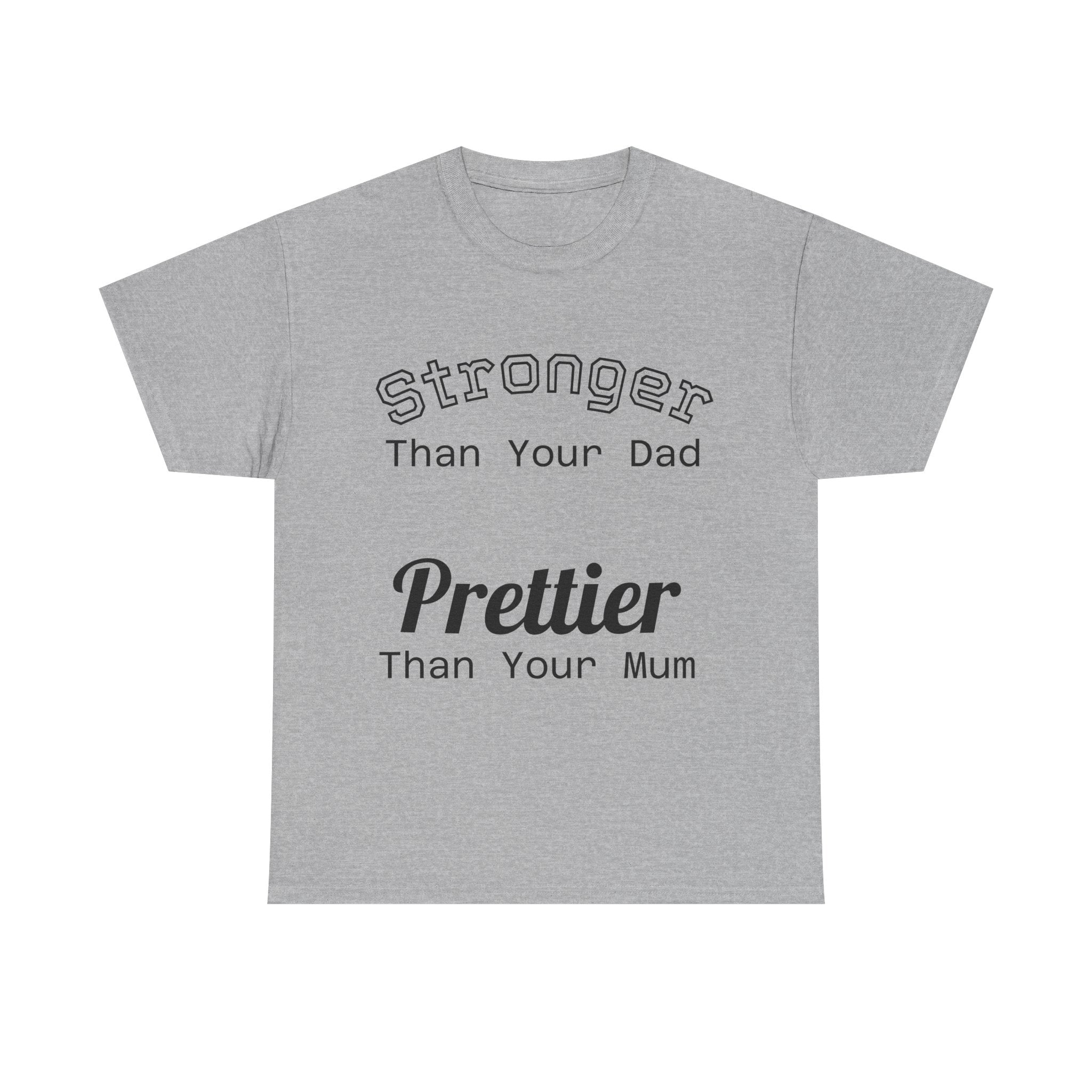 Funny Gym T-Shirt - Stronger Than Your Dad Prettier Than Your Mum - Offensive Tee Shirt Gift