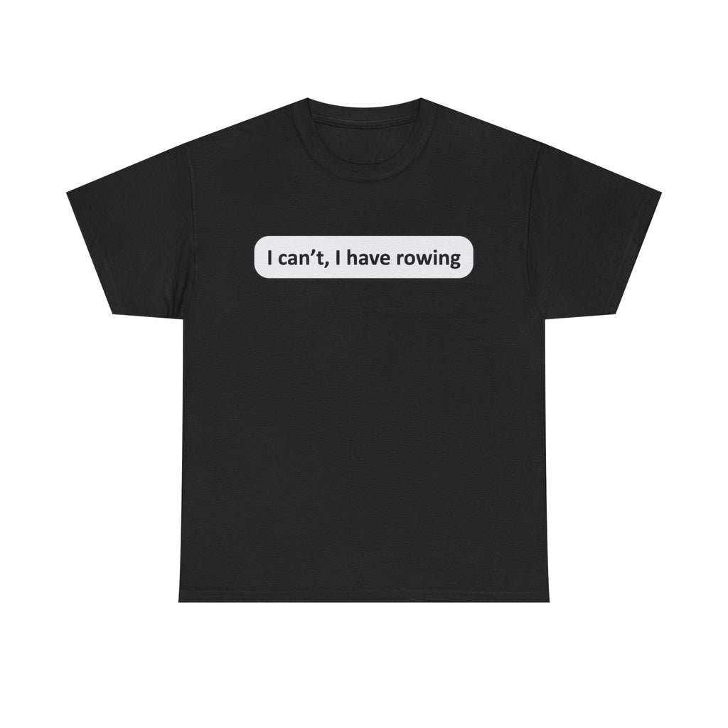 Funny Rowing Tee Shirt - I Cant I Have Rowing - T-Shirt Gift For Rowers - Birthday Present for Rower