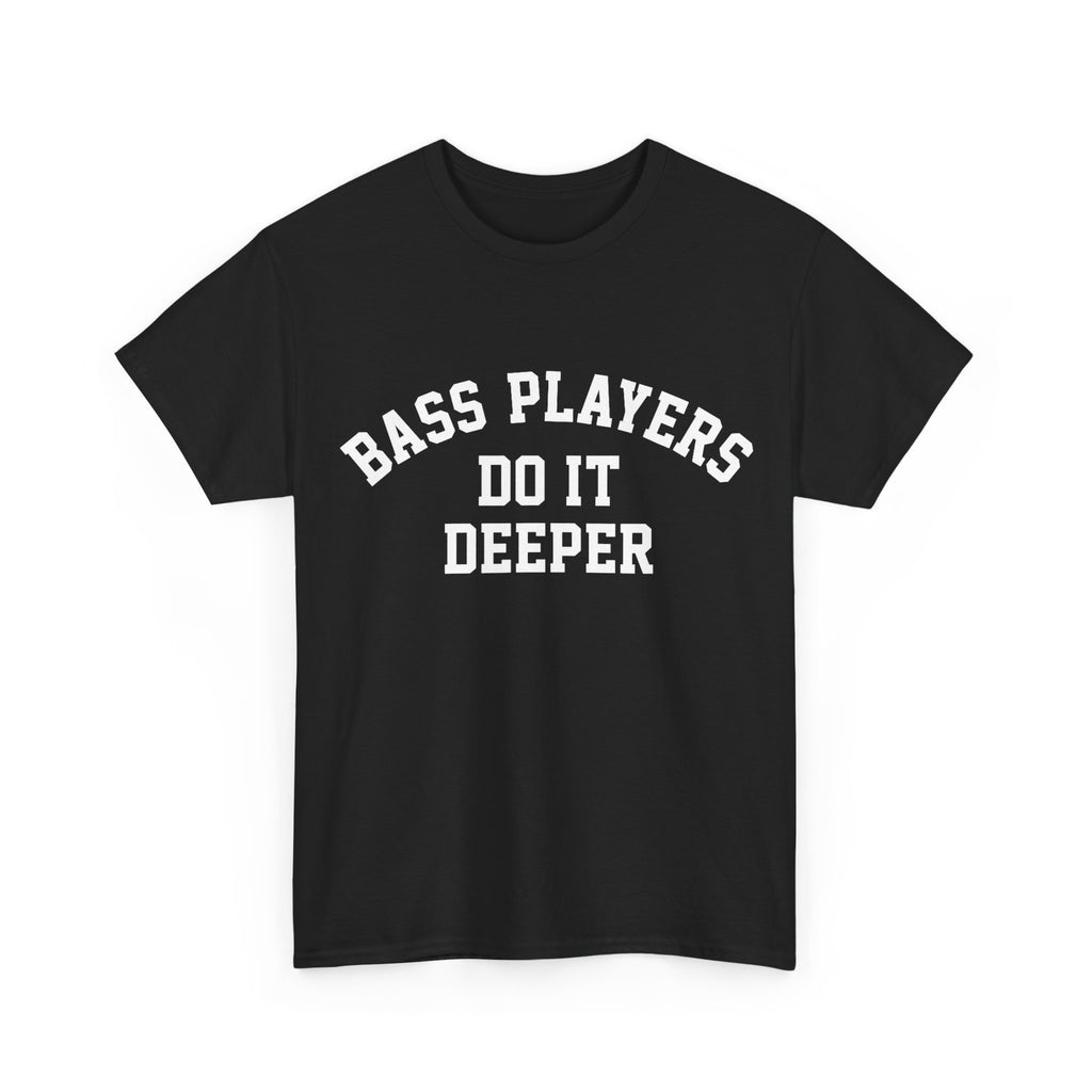 Bass Players Do It Deeper Tee Shirt - Funny Bass Guitar Musician T-Shirt Gift