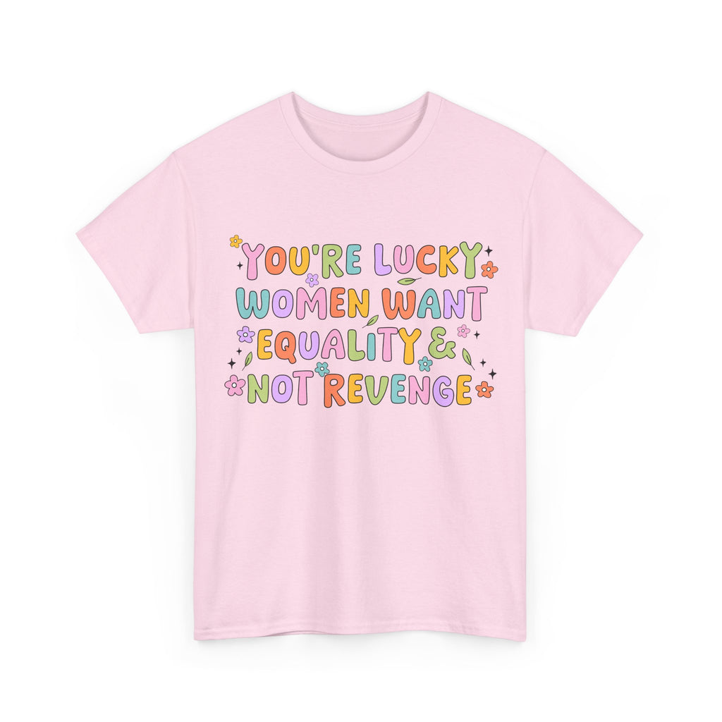 Funny Feminist T-Shirt - Youre  Lucky Women Want Equality Not Revenge - Anti Patriachy Tee Shirt Gift For Feminism