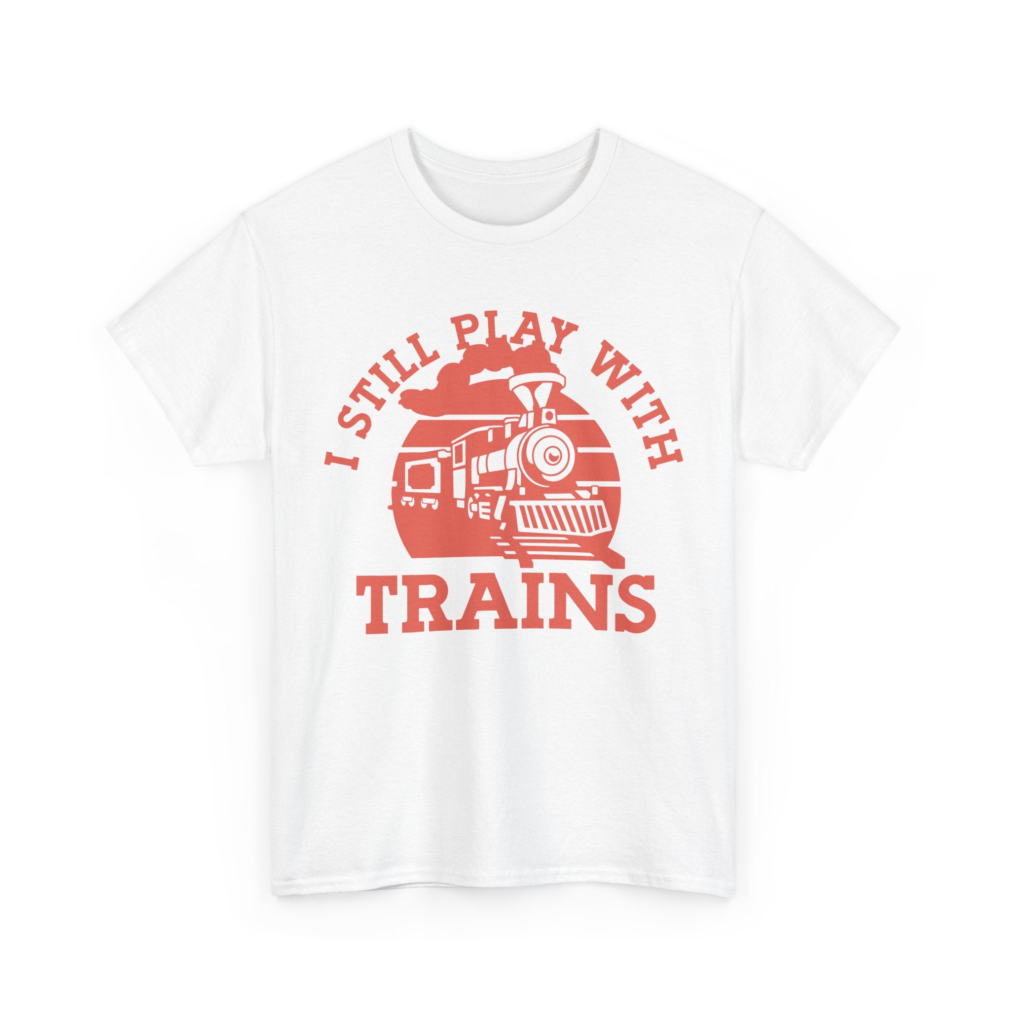 I Still Play With Trains - Funny Tee Shirt For Train Set Enthusiast - Gift T-Shirt For Dad Grandad