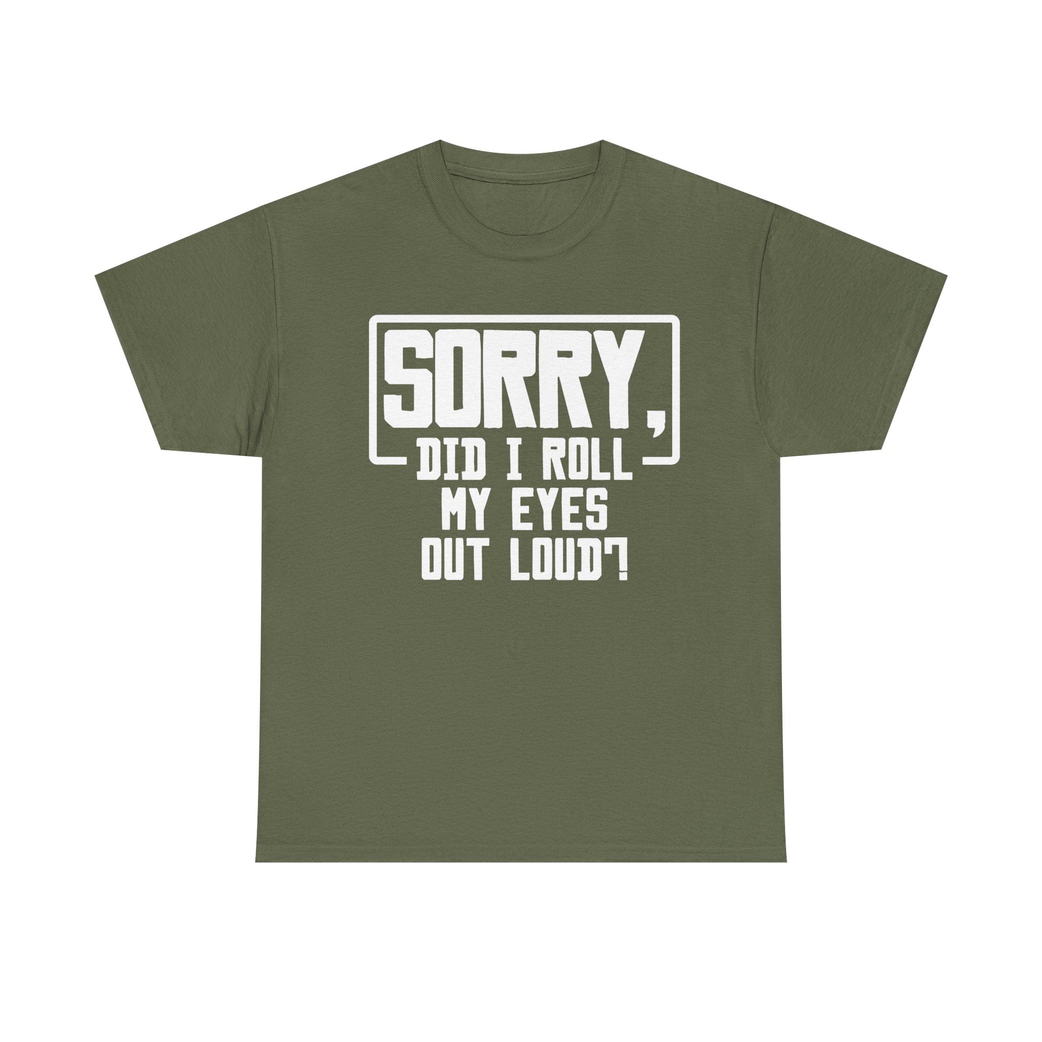 Sorry, Did I Roll My Eyes Out Loud Tee - Funny T-Shirt - Sarcastic Offensive Shirt