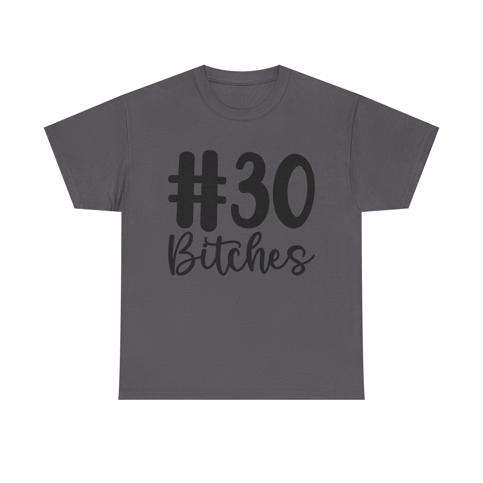 #30 Bitches Tee - 30th Birthday Funny T-Shirt - Gift For Her Him