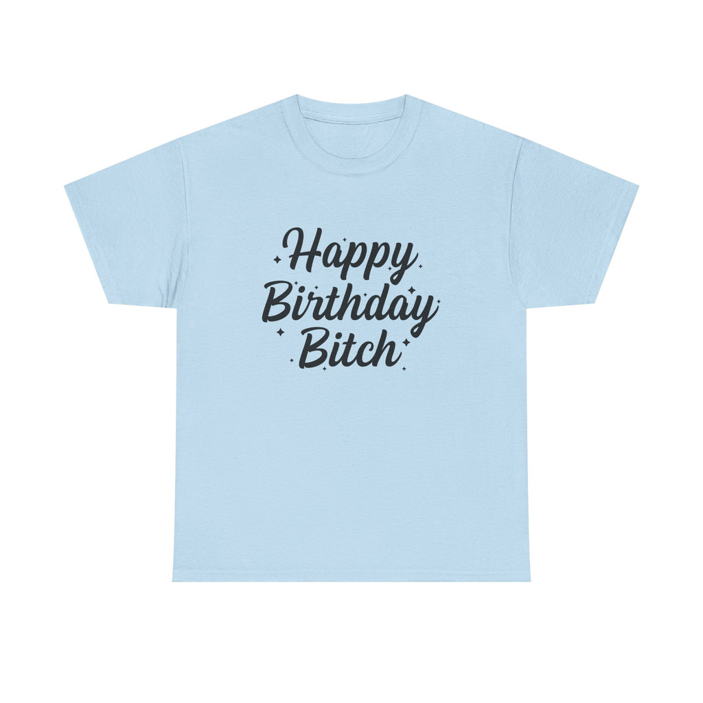 Birthday Tee Shirt - Happy Birthday Bitch - Funny Adult Graphic T-Shirt Gift