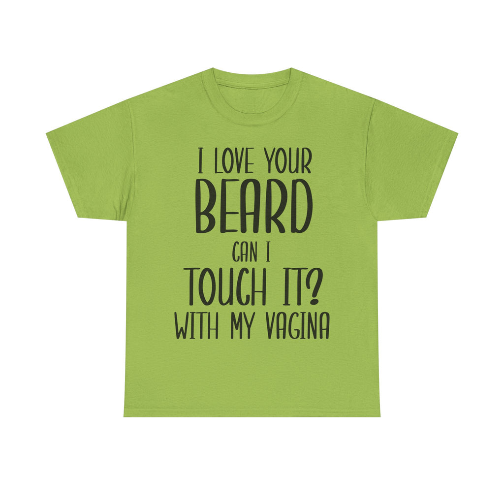 T-Shirt - I Love Your Beard Can I Touch It With My Vagina - Funny Rude Adult Tee