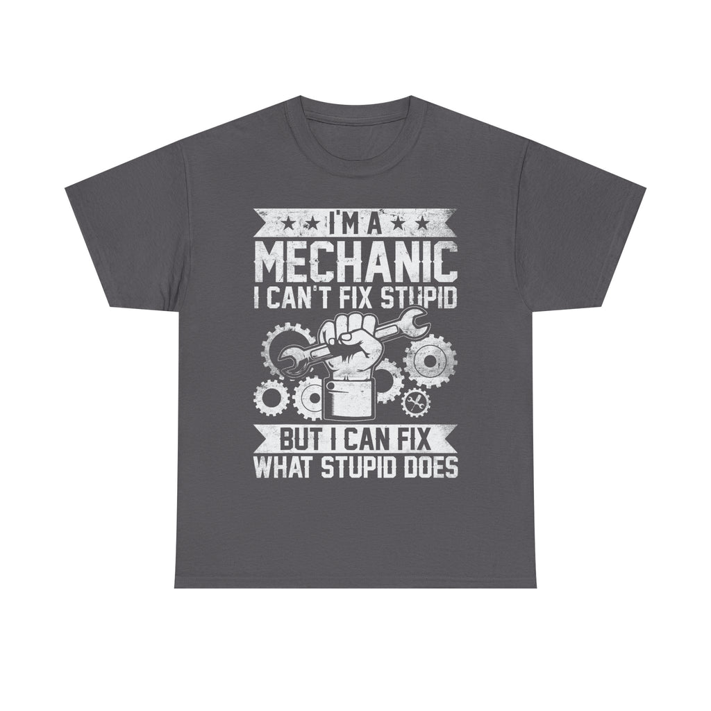 I'm A Mechanic I Fix What Stupid Does Tee Shirt - Funny T-Shirt For Mechanics - Gift For Car Engineer