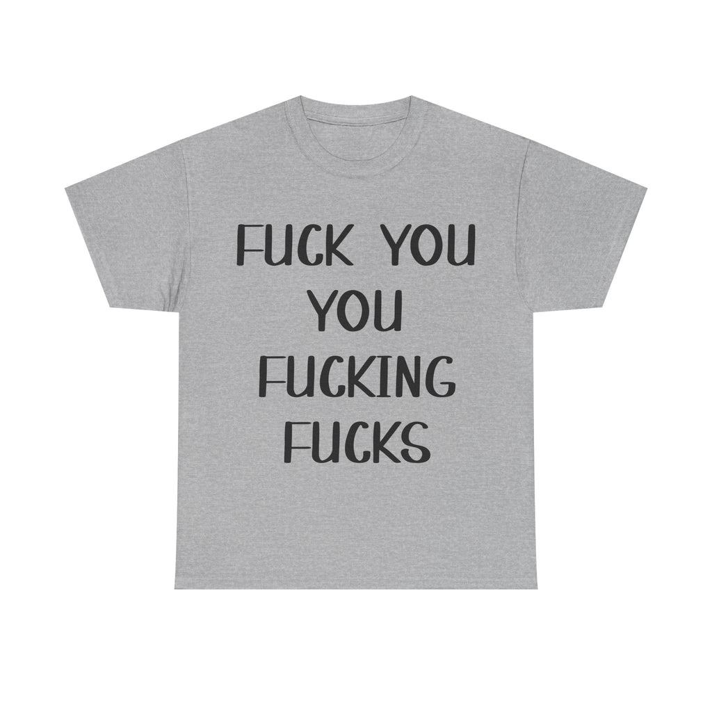 Graphic Tee - Fuck You You Fucking Fucks - Rude, offensive, Funny, Adult T-Shirt