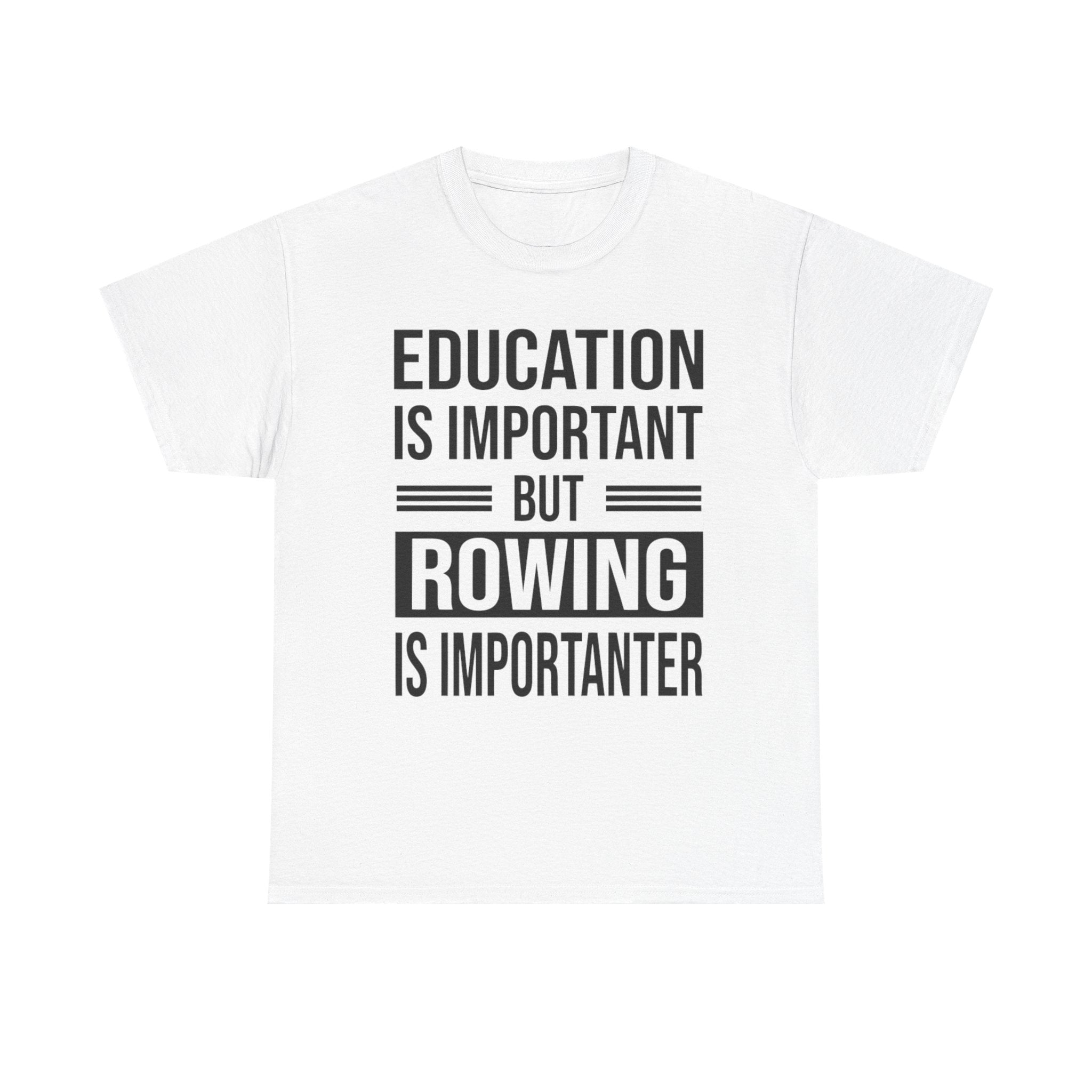 Funny Rowing T-Shirt - Education Is Important But Rowing Is Importanter - Gift For Rower - Birthday Presents For Rowers