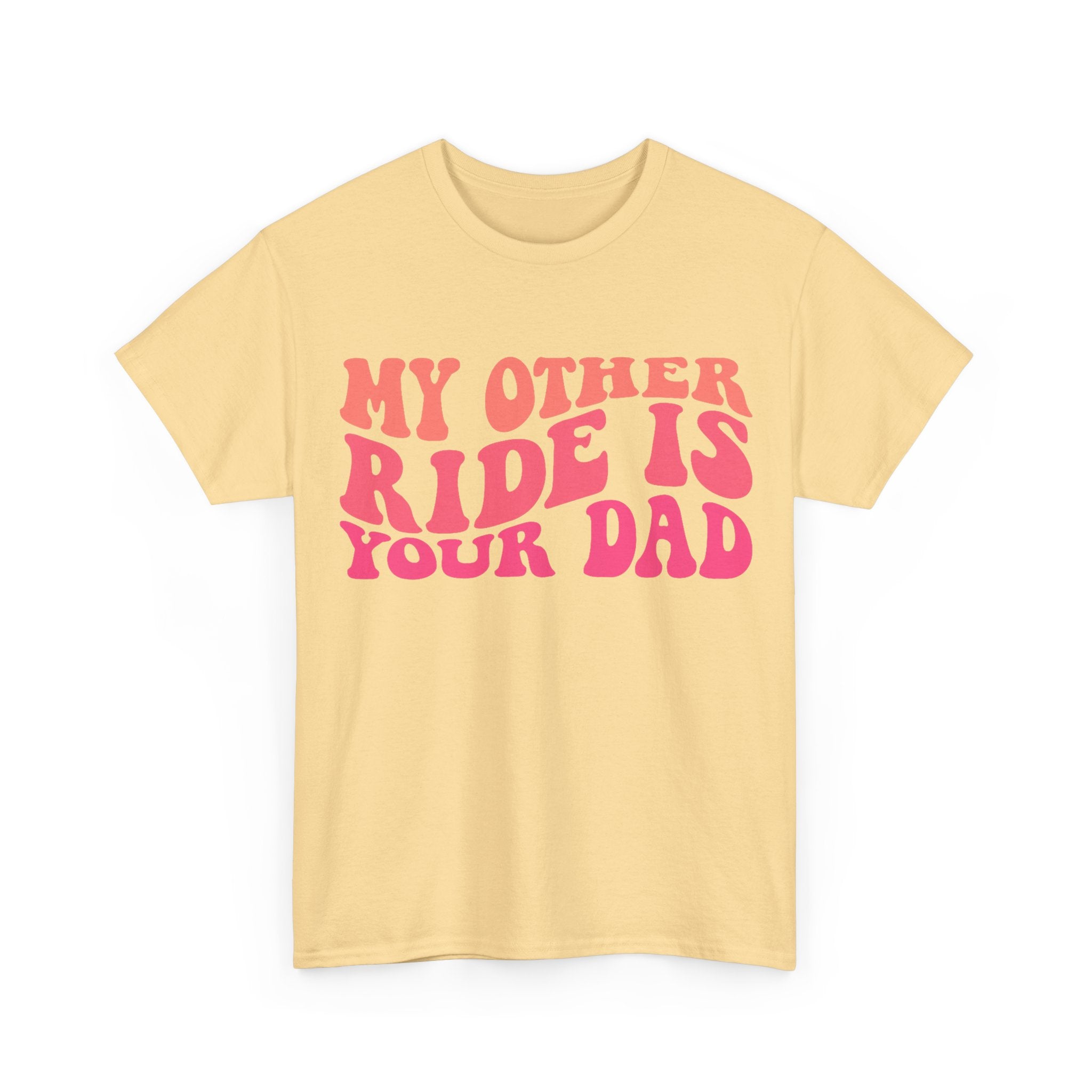 Graphic Tee Shirt - My Other Ride Is Your Dad - Retro Humor T-Shirt Funny Gift