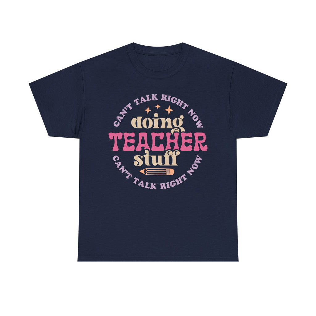 Can't Talk Right Now Doing Teacher Stuff Tee Shirt - Funny T-Shirt Gift For Teachers - NEW