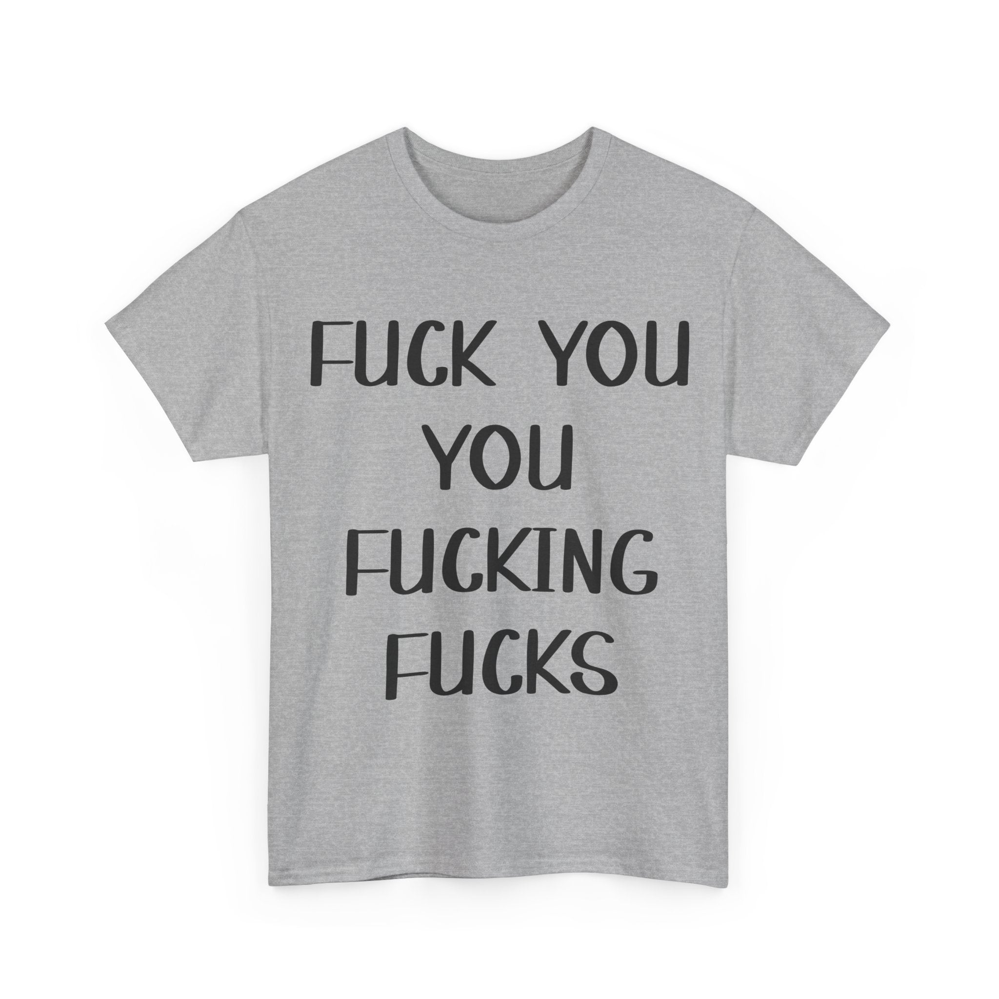 Graphic Tee - Fuck You You Fucking Fucks - Rude, offensive, Funny, Adult T-Shirt