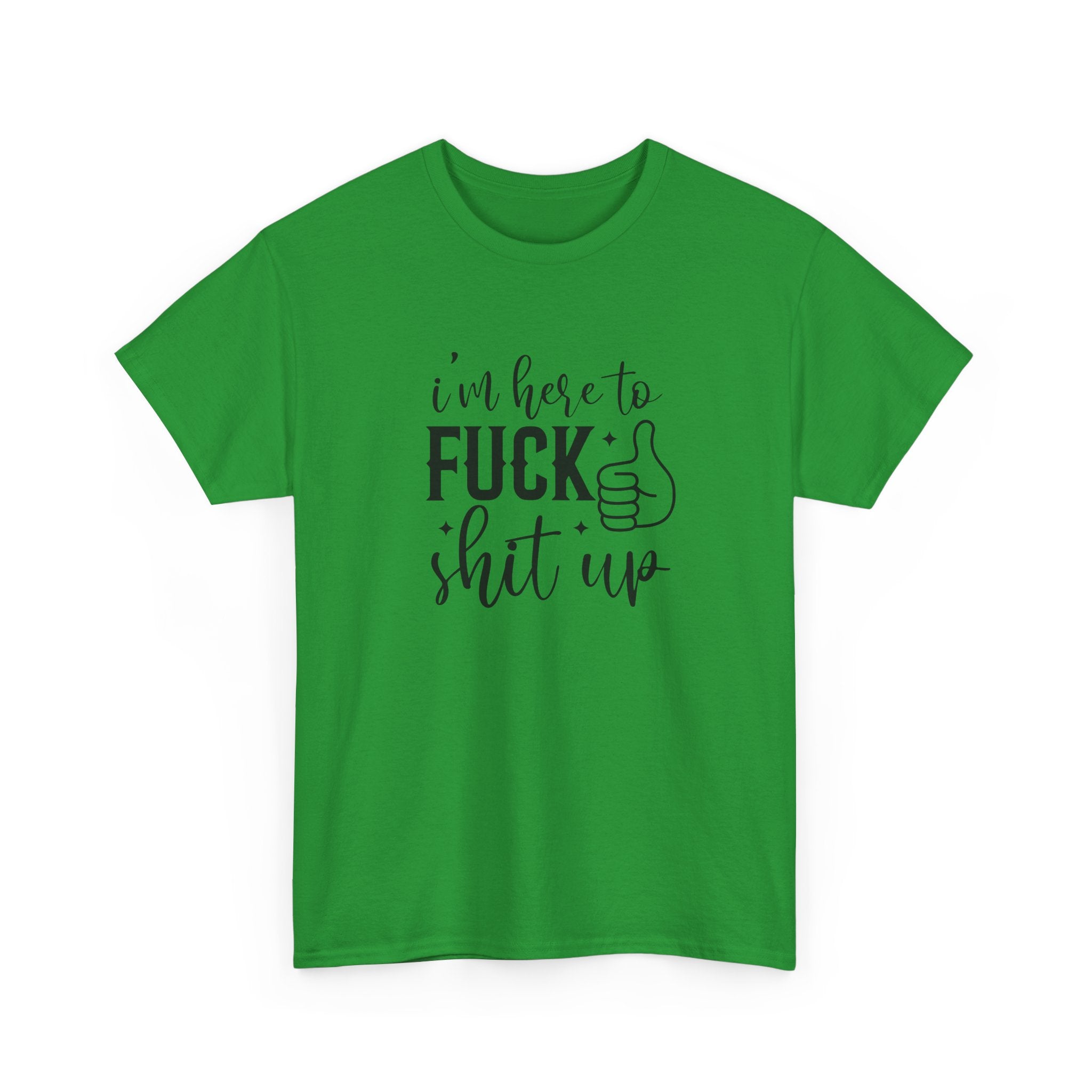 I'm Here to Fuck Shit Up Tee -  Bold Script Funny Rude Offensive Adult Gift T-Shirt