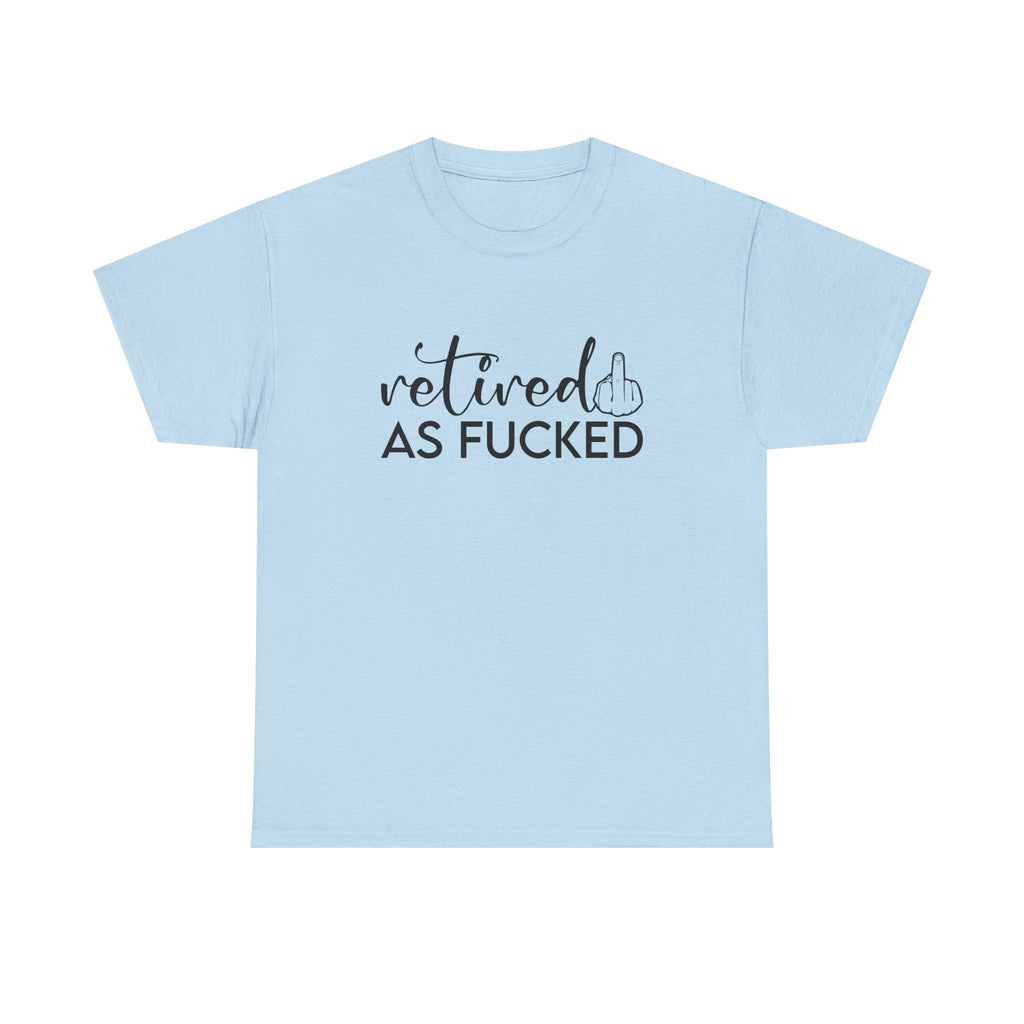 Retired As F*** Tee - Funny Retirement Graphic T-Shirt - Rude Adult Gift Shirt