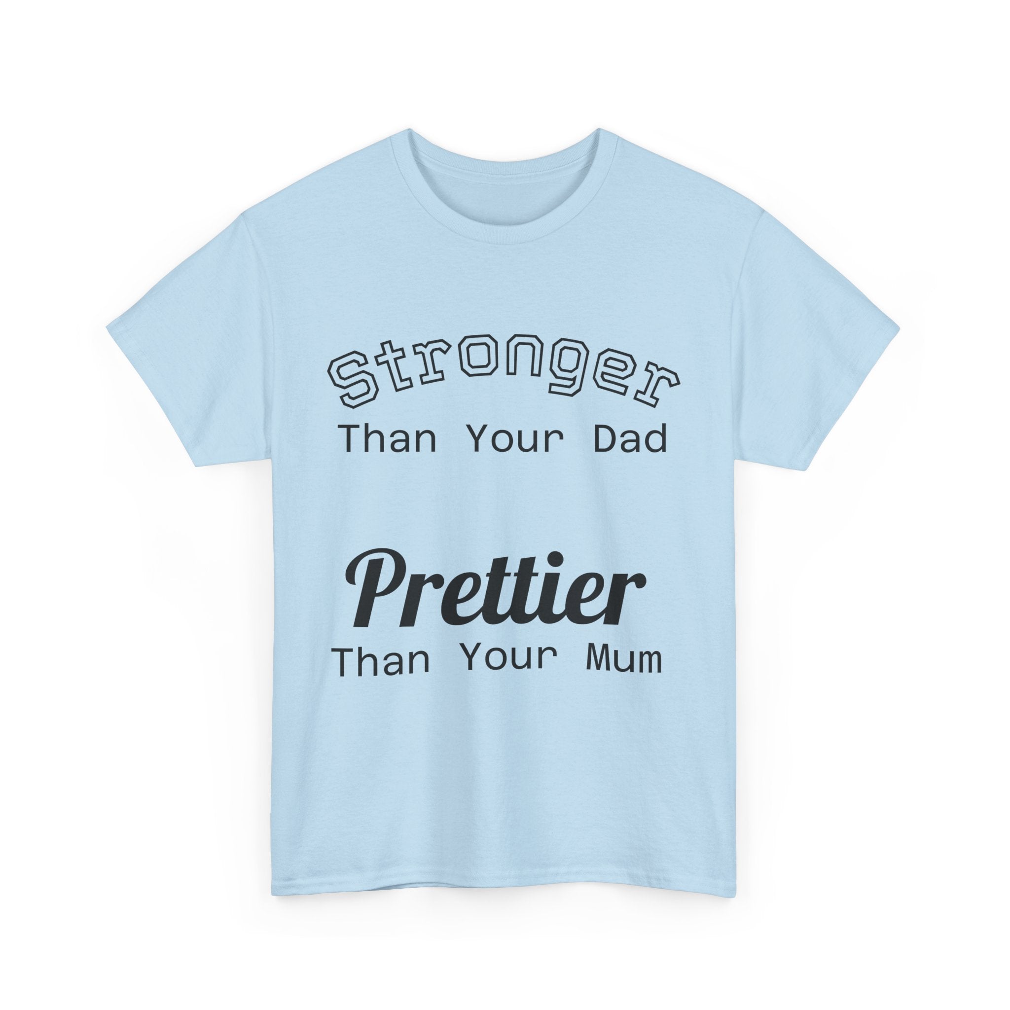 Funny Gym T-Shirt - Stronger Than Your Dad Prettier Than Your Mum - Offensive Tee Shirt Gift