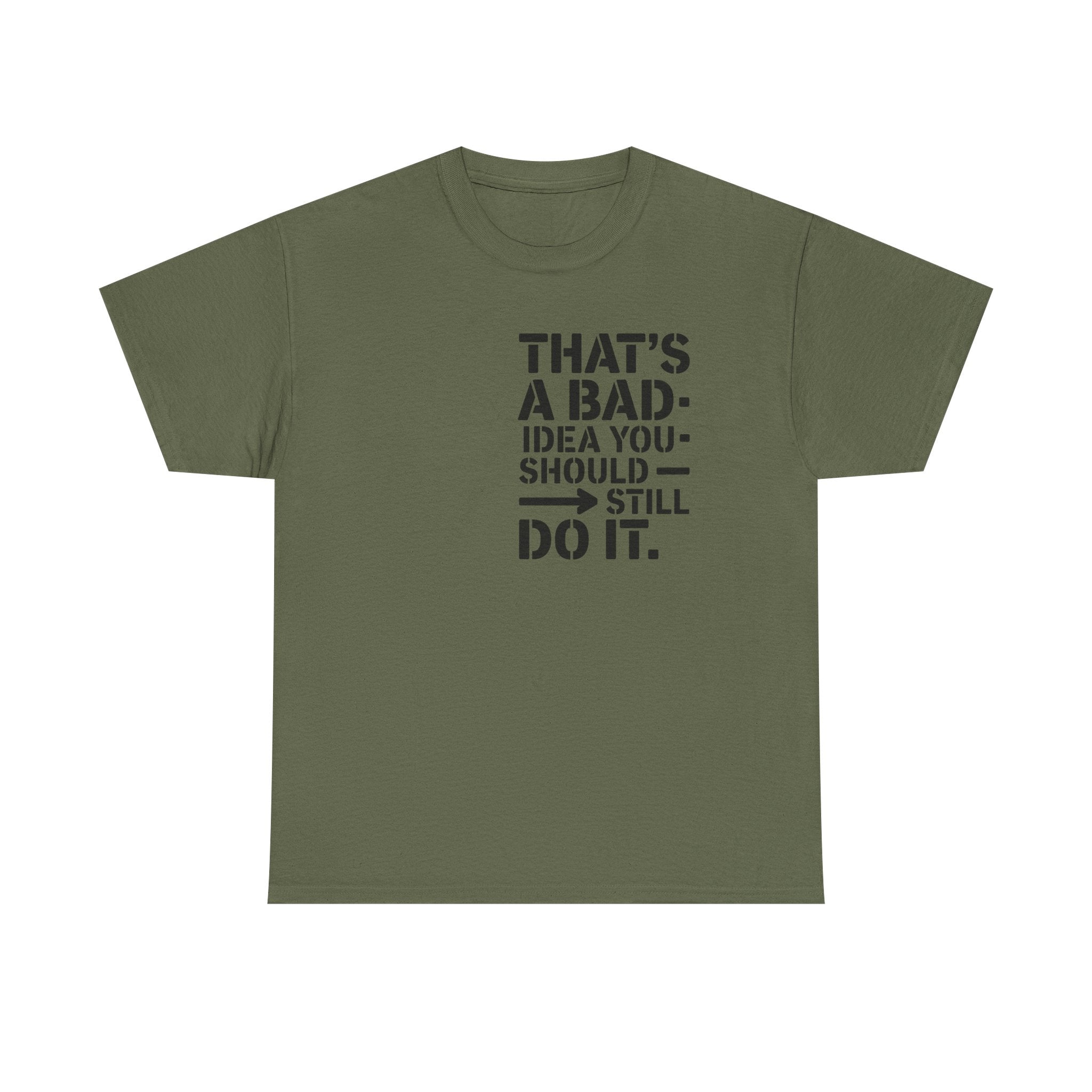 Funny Quote T-Shirt - That's a Bad Idea. You Should Still Do It-  Graphic Tee Shirt