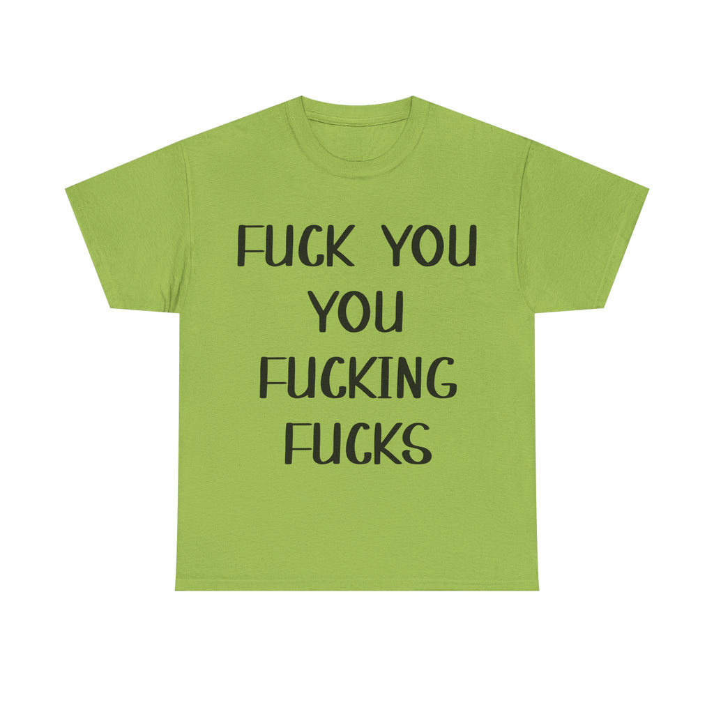 Graphic Tee - Fuck You You Fucking Fucks - Rude, offensive, Funny, Adult T-Shirt