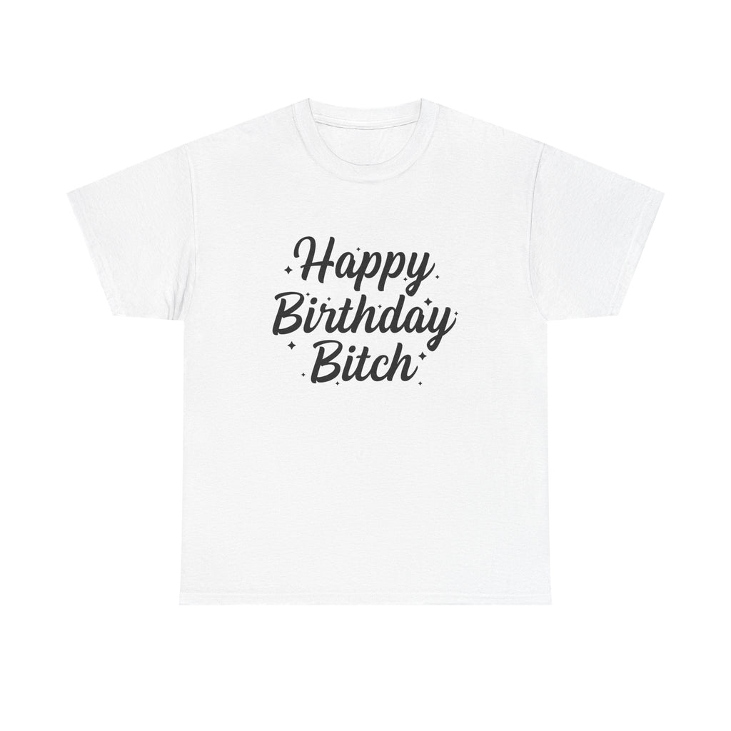 Birthday Tee Shirt - Happy Birthday Bitch - Funny Adult Graphic T-Shirt Gift