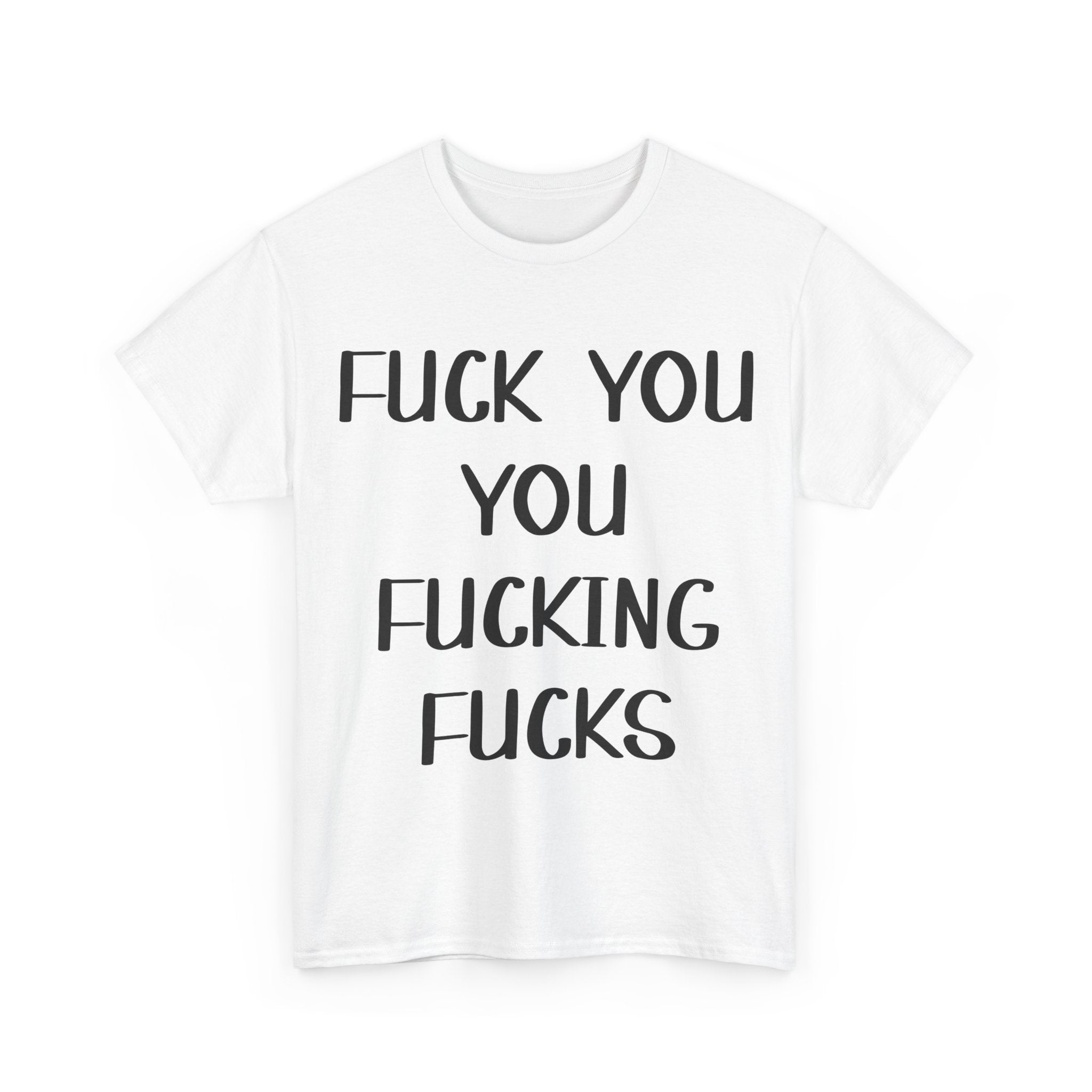 Graphic Tee - Fuck You You Fucking Fucks - Rude, offensive, Funny, Adult T-Shirt