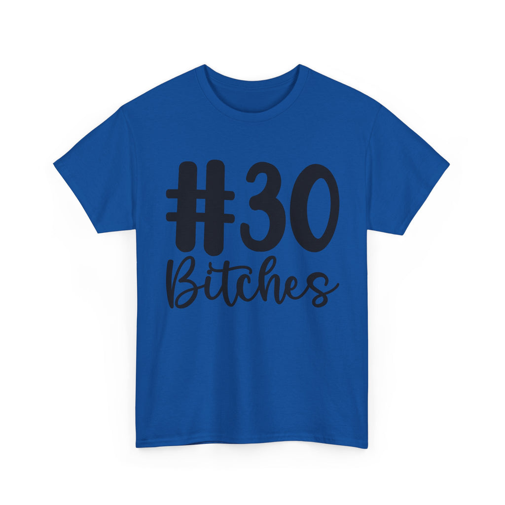#30 Bitches Tee - 30th Birthday Funny T-Shirt - Gift For Her Him