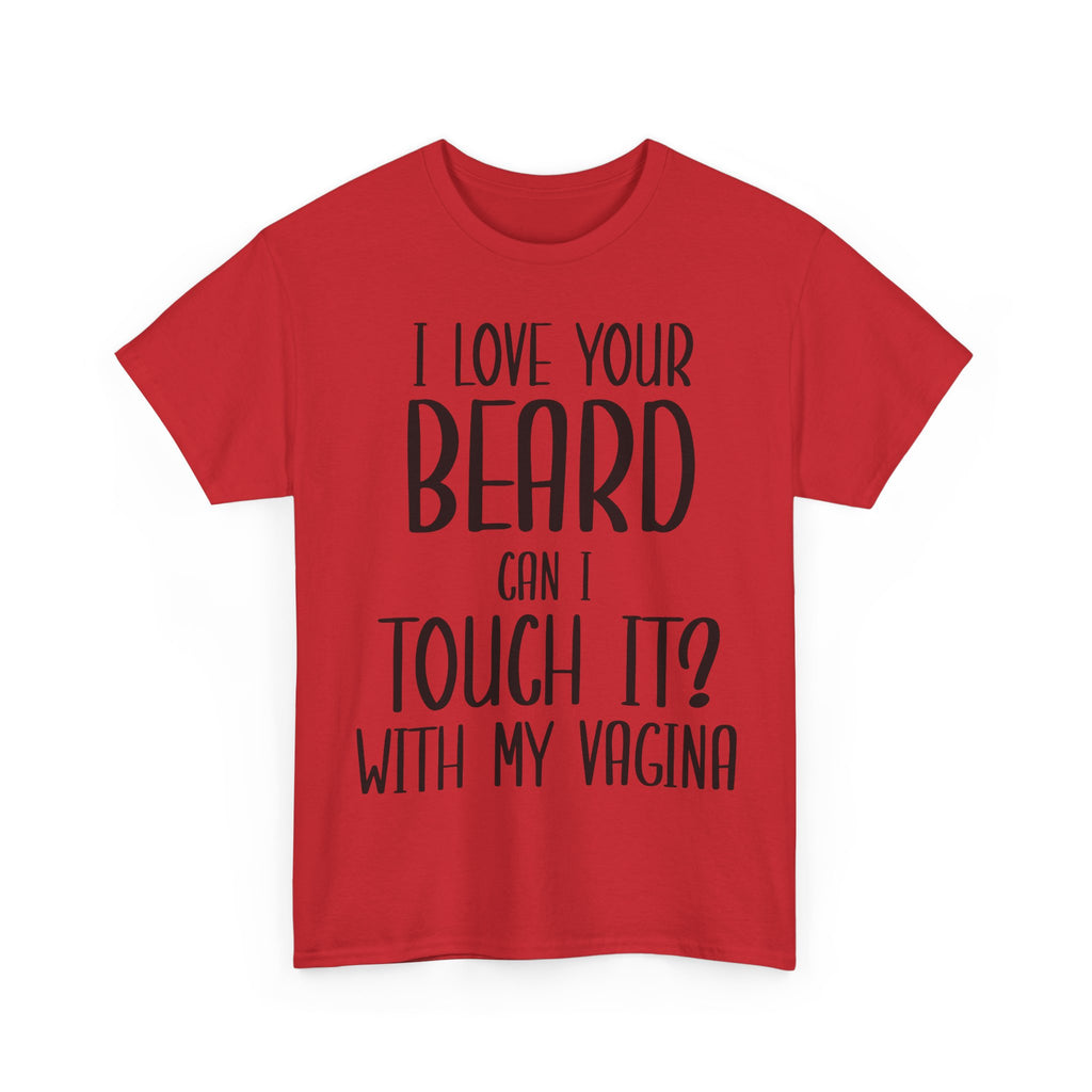 T-Shirt - I Love Your Beard Can I Touch It With My Vagina - Funny Rude Adult Tee