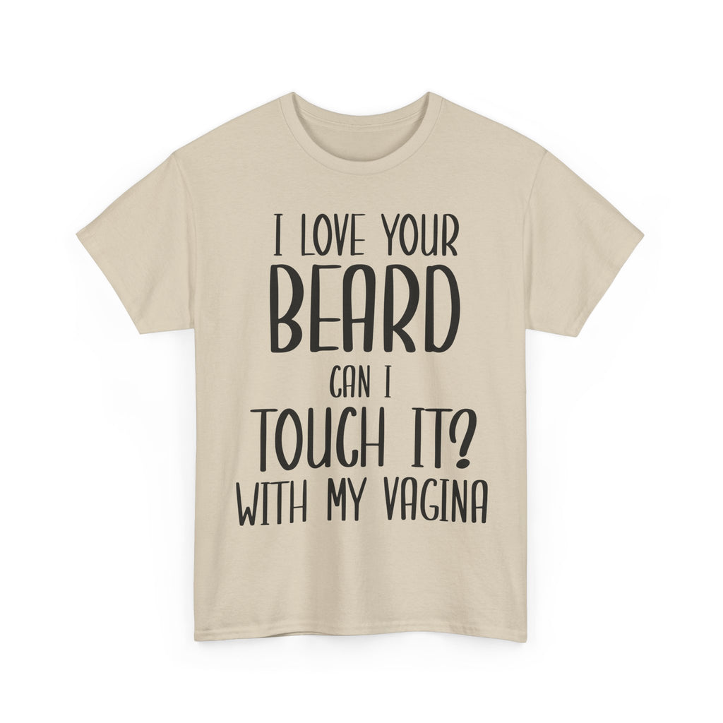 T-Shirt - I Love Your Beard Can I Touch It With My Vagina - Funny Rude Adult Tee