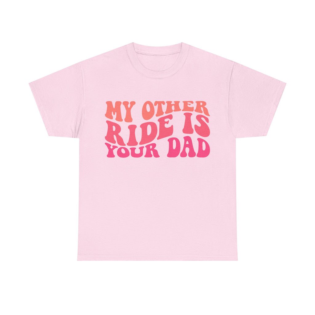 Graphic Tee Shirt - My Other Ride Is Your Dad - Retro Humor T-Shirt Funny Gift