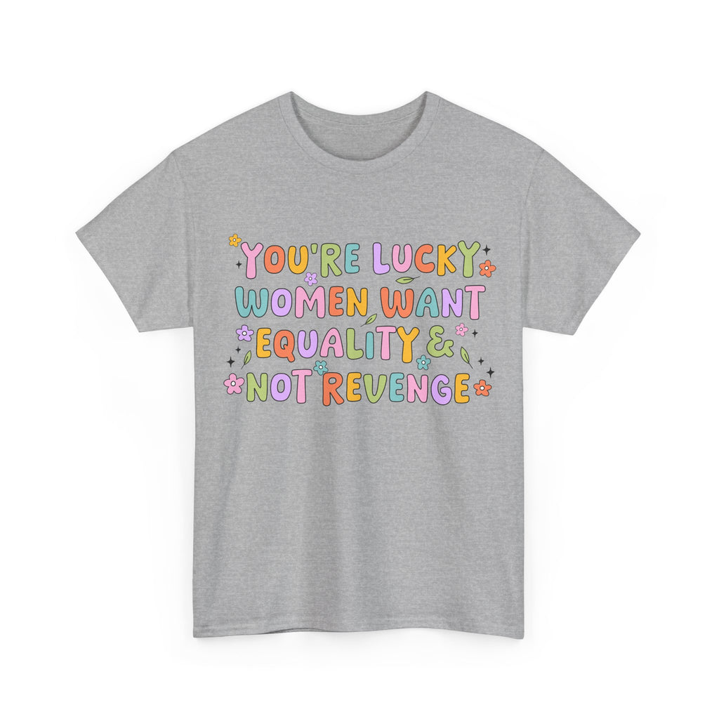Funny Feminist T-Shirt - Youre  Lucky Women Want Equality Not Revenge - Anti Patriachy Tee Shirt Gift For Feminism