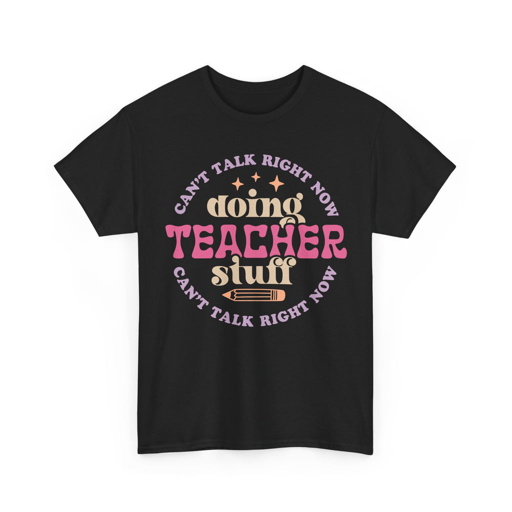 Can't Talk Right Now Doing Teacher Stuff Tee Shirt - Funny T-Shirt Gift For Teachers - NEW