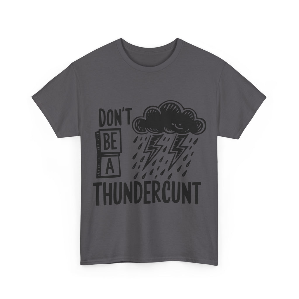 T-Shirt - Don't Be a Thundercunt - Rude Adult Funny Gift Tee - Offensive Gift