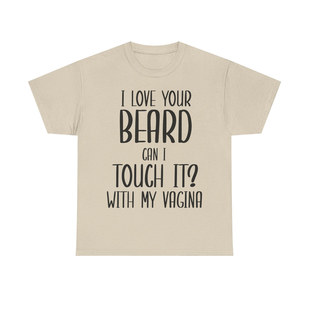 T-Shirt - I Love Your Beard Can I Touch It With My Vagina - Funny Rude Adult Tee
