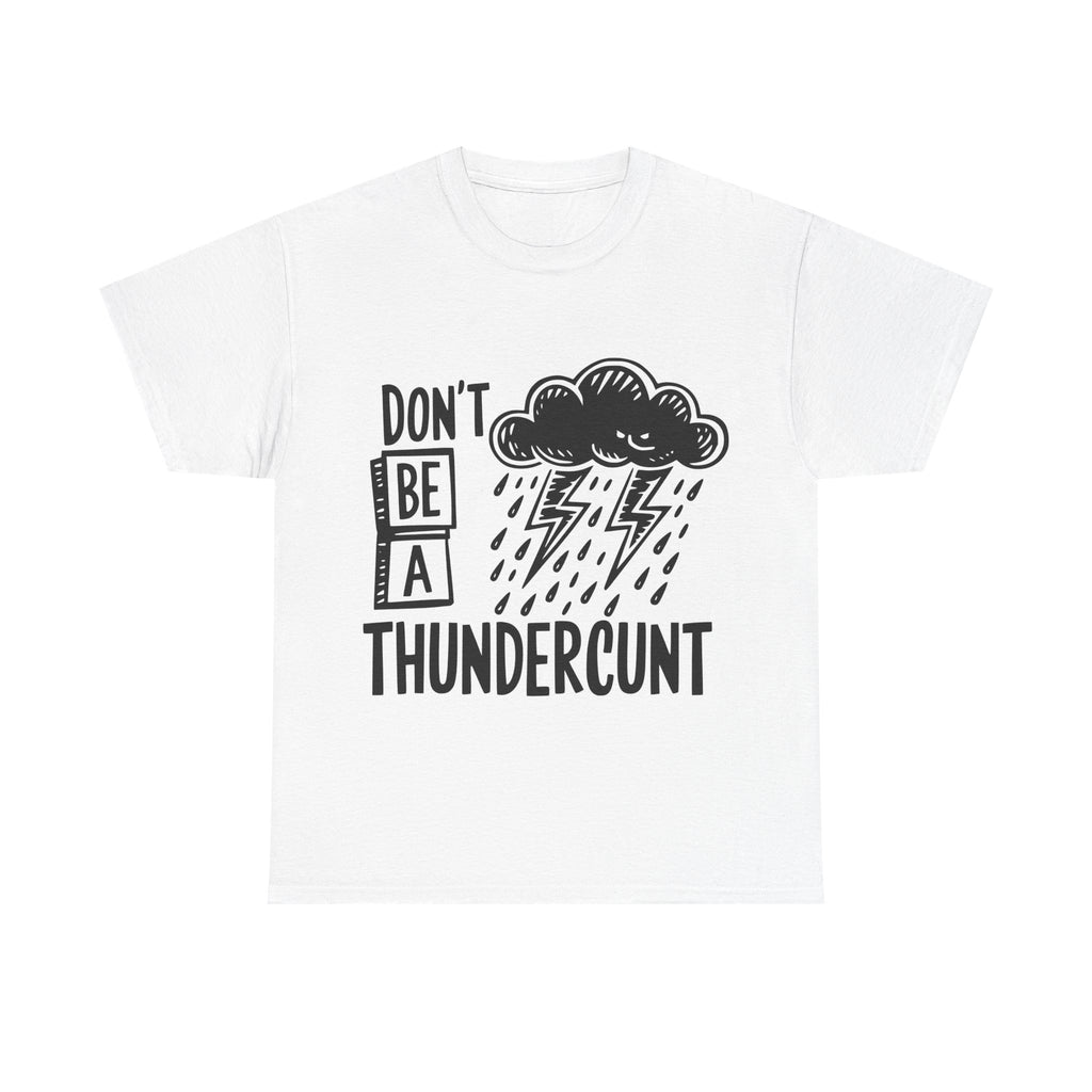 T-Shirt - Don't Be a Thundercunt - Rude Adult Funny Gift Tee - Offensive Gift