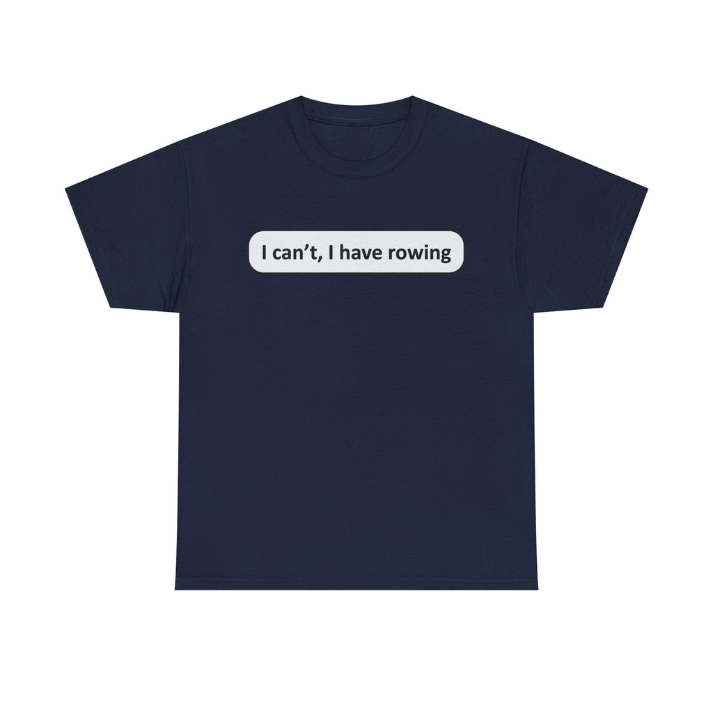 Funny Rowing Tee Shirt - I Cant I Have Rowing - T-Shirt Gift For Rowers - Birthday Present for Rower