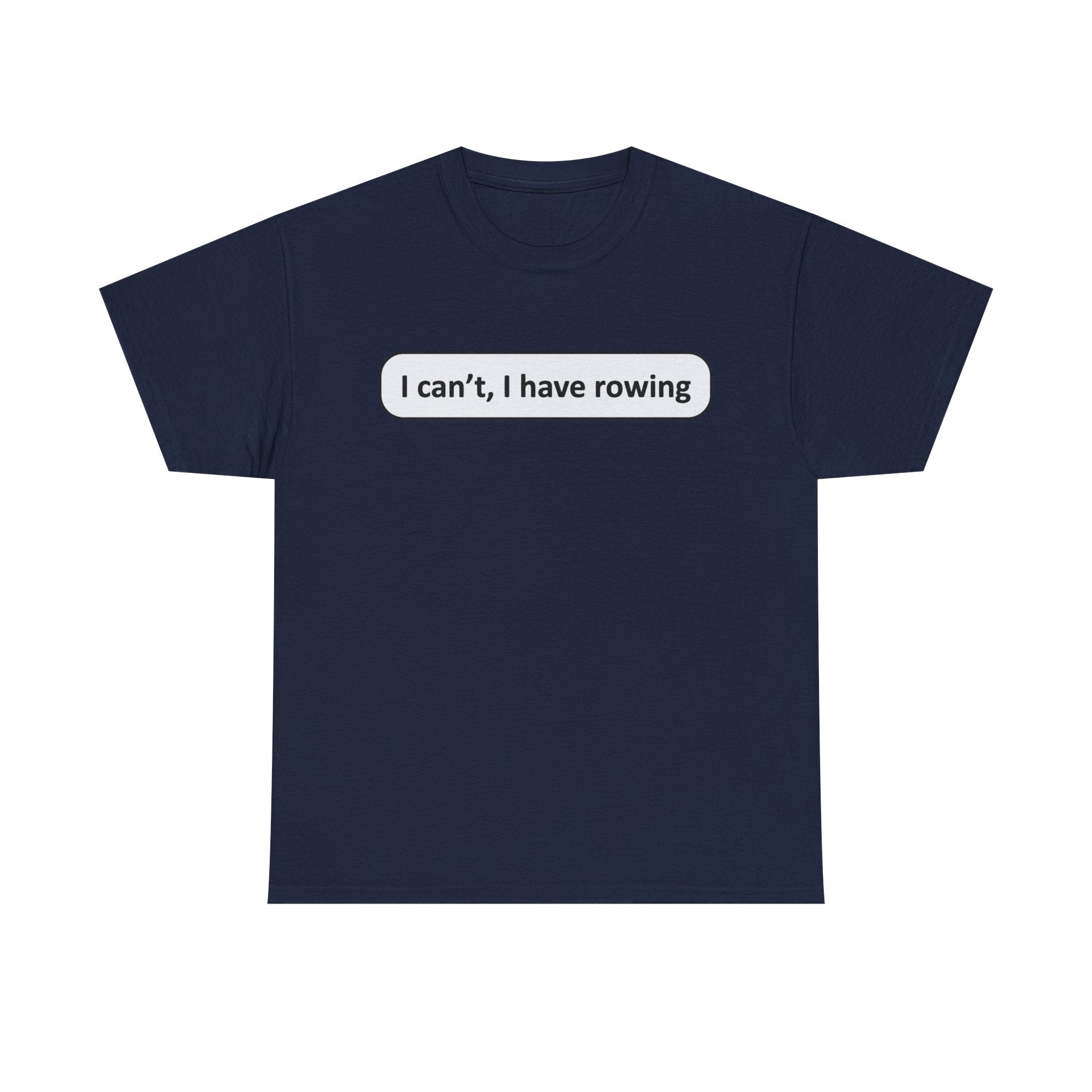 Funny Rowing Tee Shirt - I Cant I Have Rowing - T-Shirt Gift For Rowers - Birthday Present for Rower