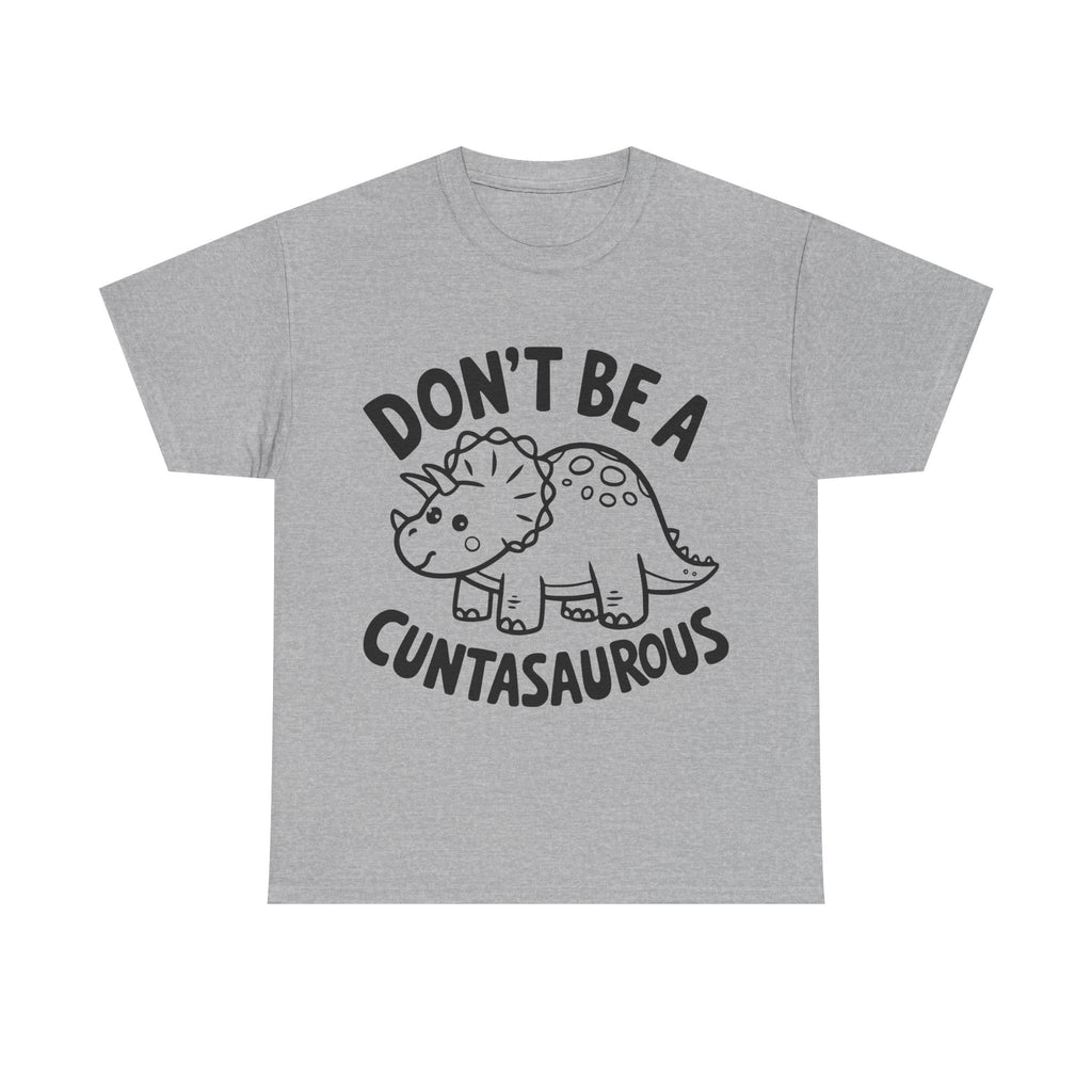 T-Shirt - Don't Be a Cuntasaurous - Funny Rude Offensive Dino Gift Tee Shirt