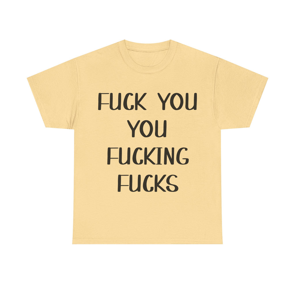 Graphic Tee - Fuck You You Fucking Fucks - Rude, offensive, Funny, Adult T-Shirt
