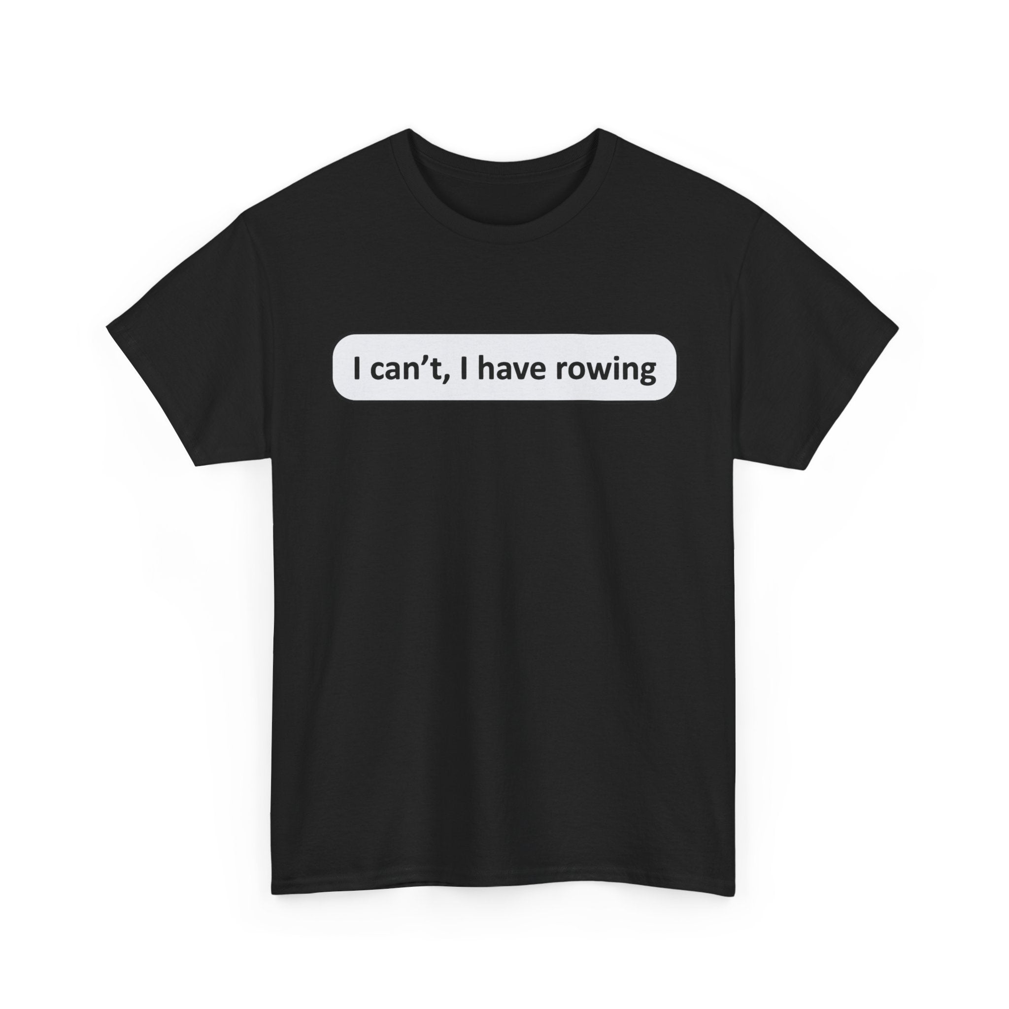 Funny Rowing Tee Shirt - I Cant I Have Rowing - T-Shirt Gift For Rowers - Birthday Present for Rower