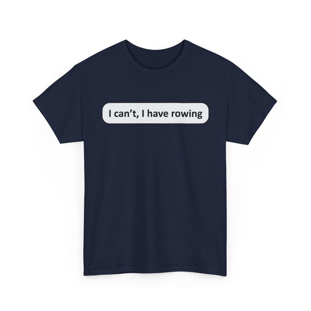Funny Rowing Tee Shirt - I Cant I Have Rowing - T-Shirt Gift For Rowers - Birthday Present for Rower