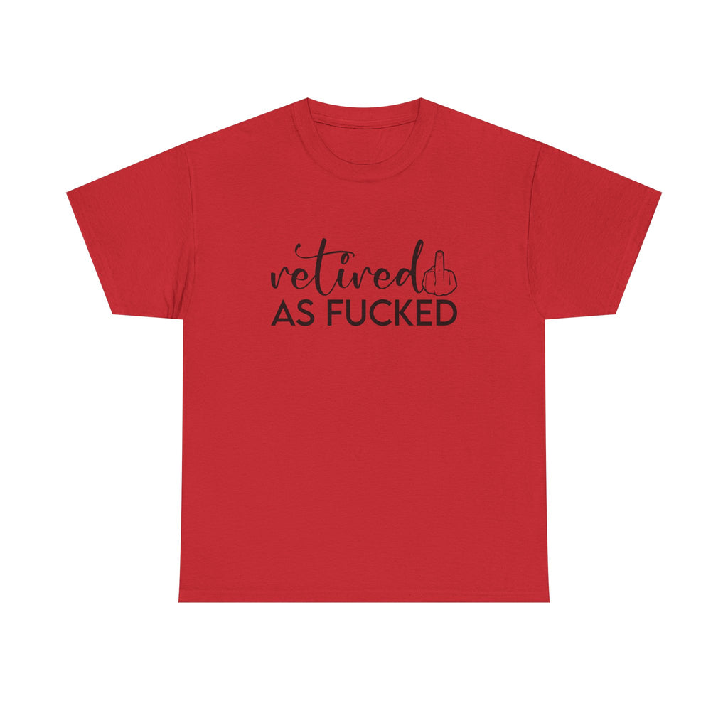 Retired As F*** Tee - Funny Retirement Graphic T-Shirt - Rude Adult Gift Shirt