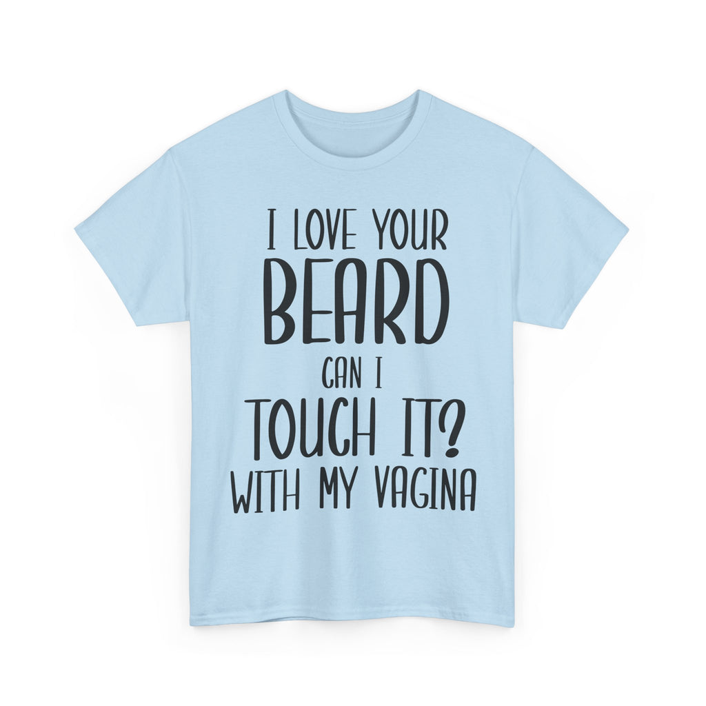T-Shirt - I Love Your Beard Can I Touch It With My Vagina - Funny Rude Adult Tee