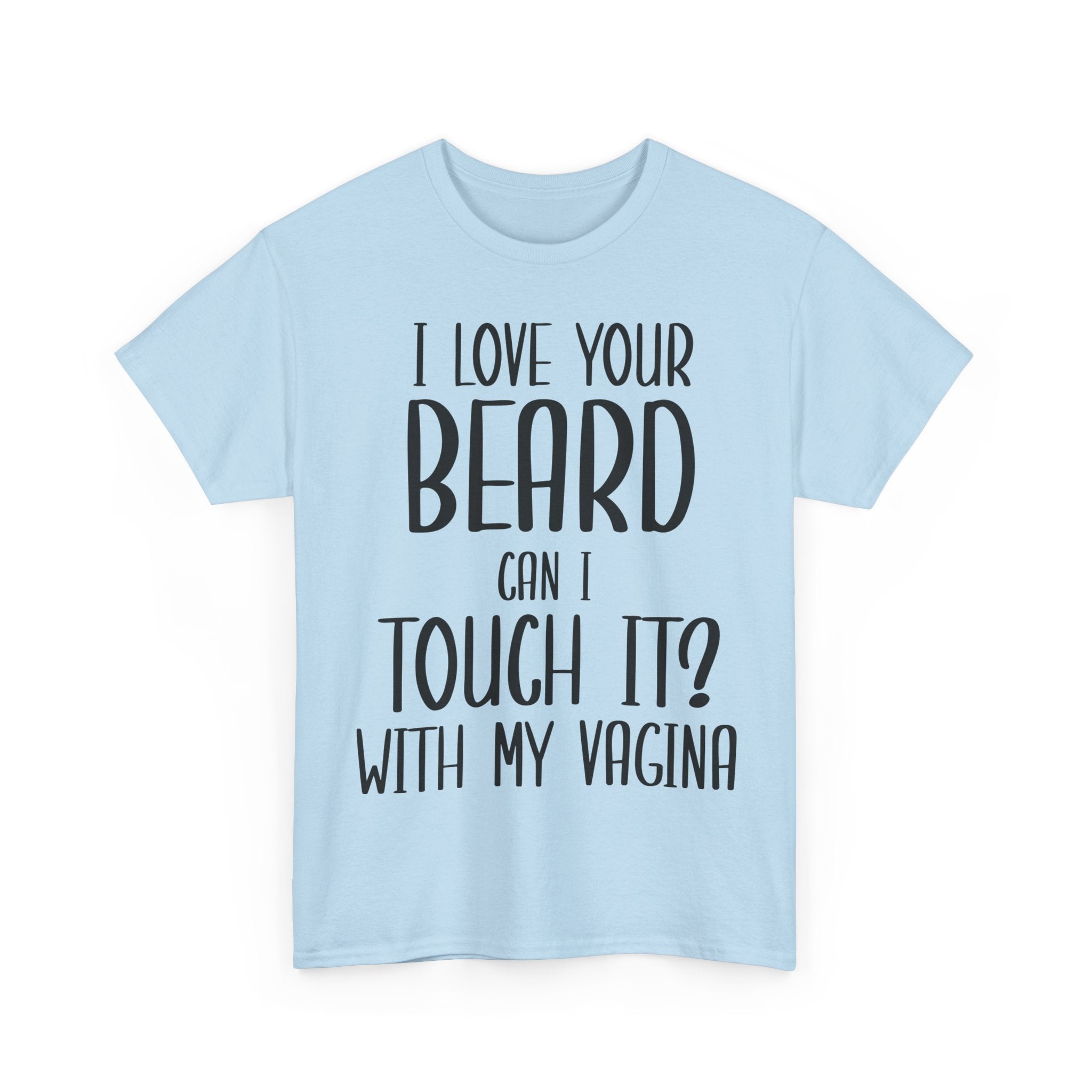 T-Shirt - I Love Your Beard Can I Touch It With My Vagina - Funny Rude Adult Tee