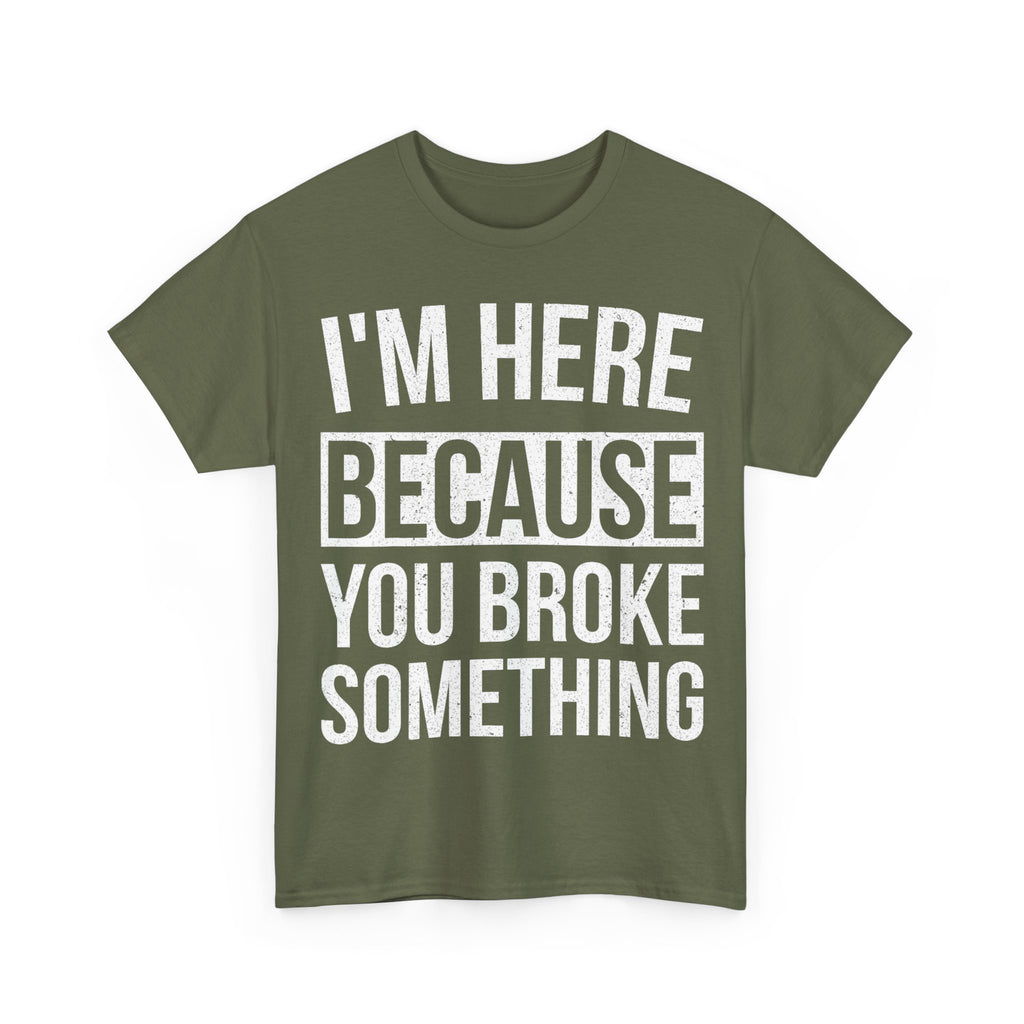 Mechanic T-Shirt - I'm Here Because You Broke Something - Tee Shirt Gift For Plumber Electrician Builder