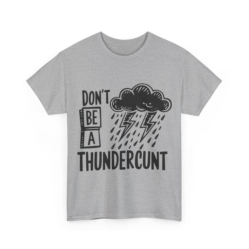 T-Shirt - Don't Be a Thundercunt - Rude Adult Funny Gift Tee - Offensive Gift