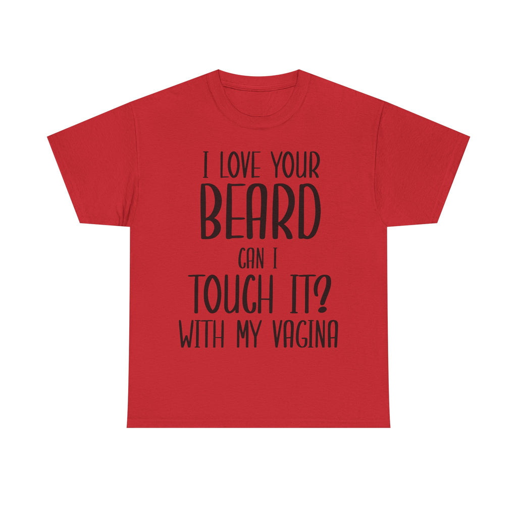 T-Shirt - I Love Your Beard Can I Touch It With My Vagina - Funny Rude Adult Tee