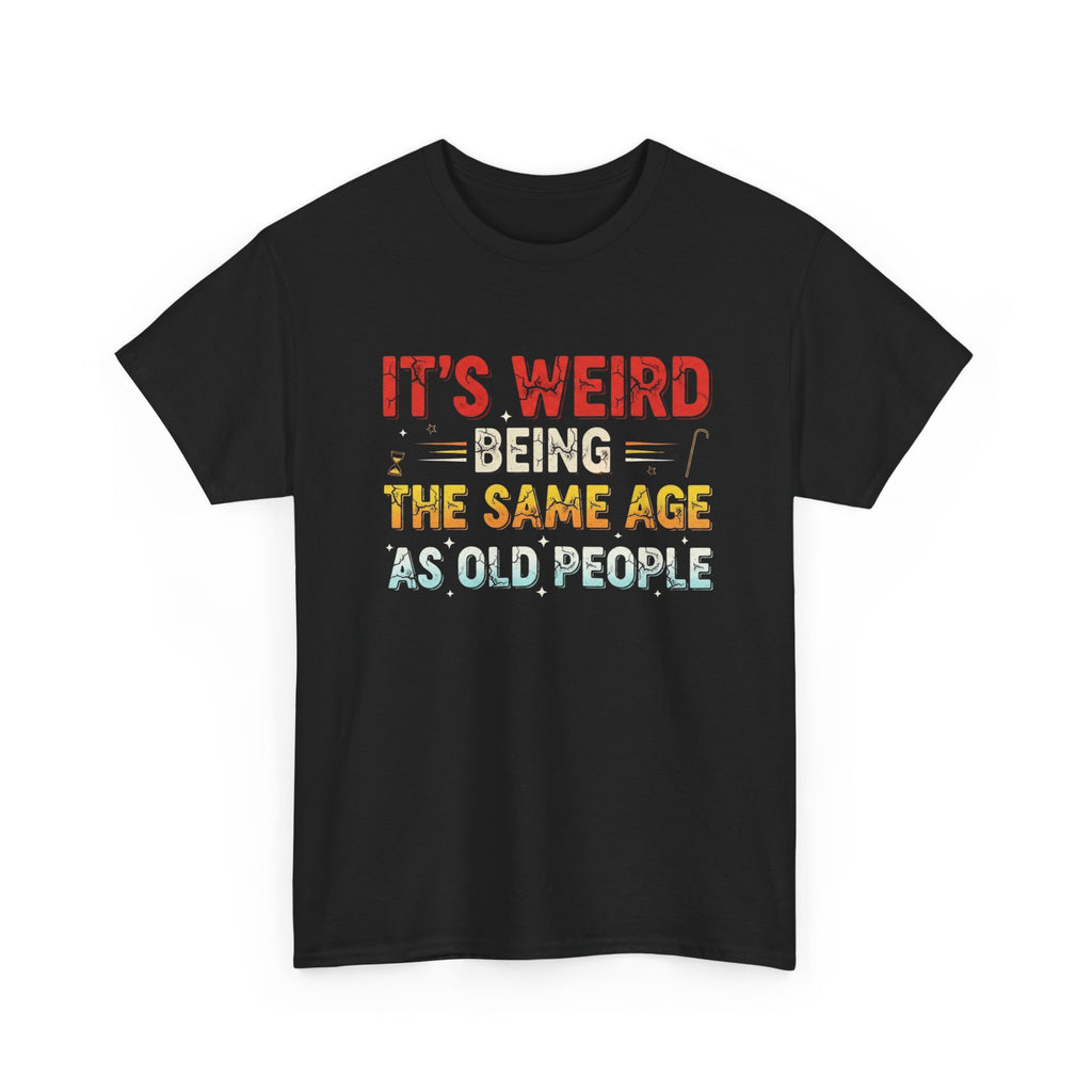 Funny Birthday T-Shirt Gift - It's Weird Being the Same Age as Old People - Bday Tee Shirt