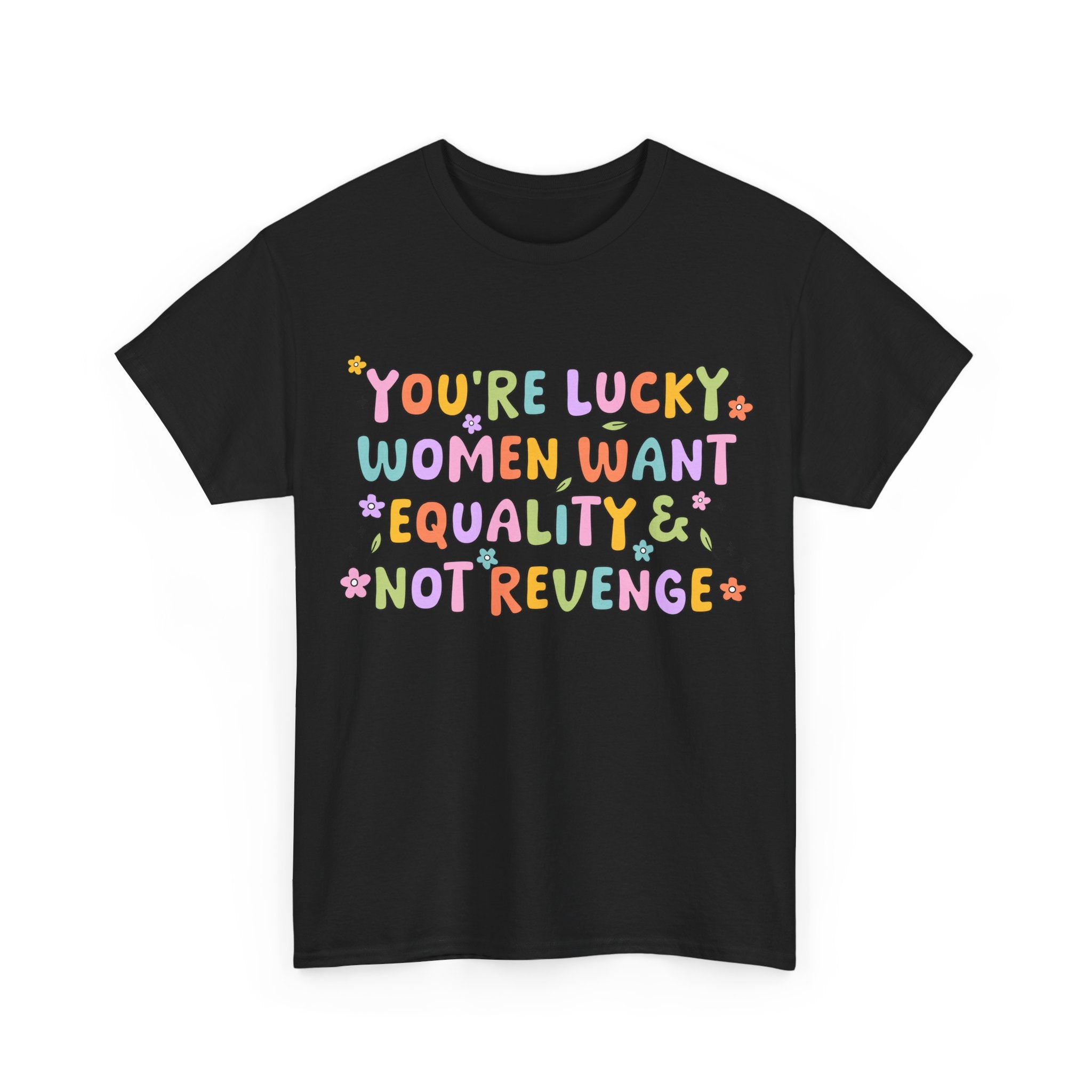 Funny Feminist T-Shirt - Youre  Lucky Women Want Equality Not Revenge - Anti Patriachy Tee Shirt Gift For Feminism