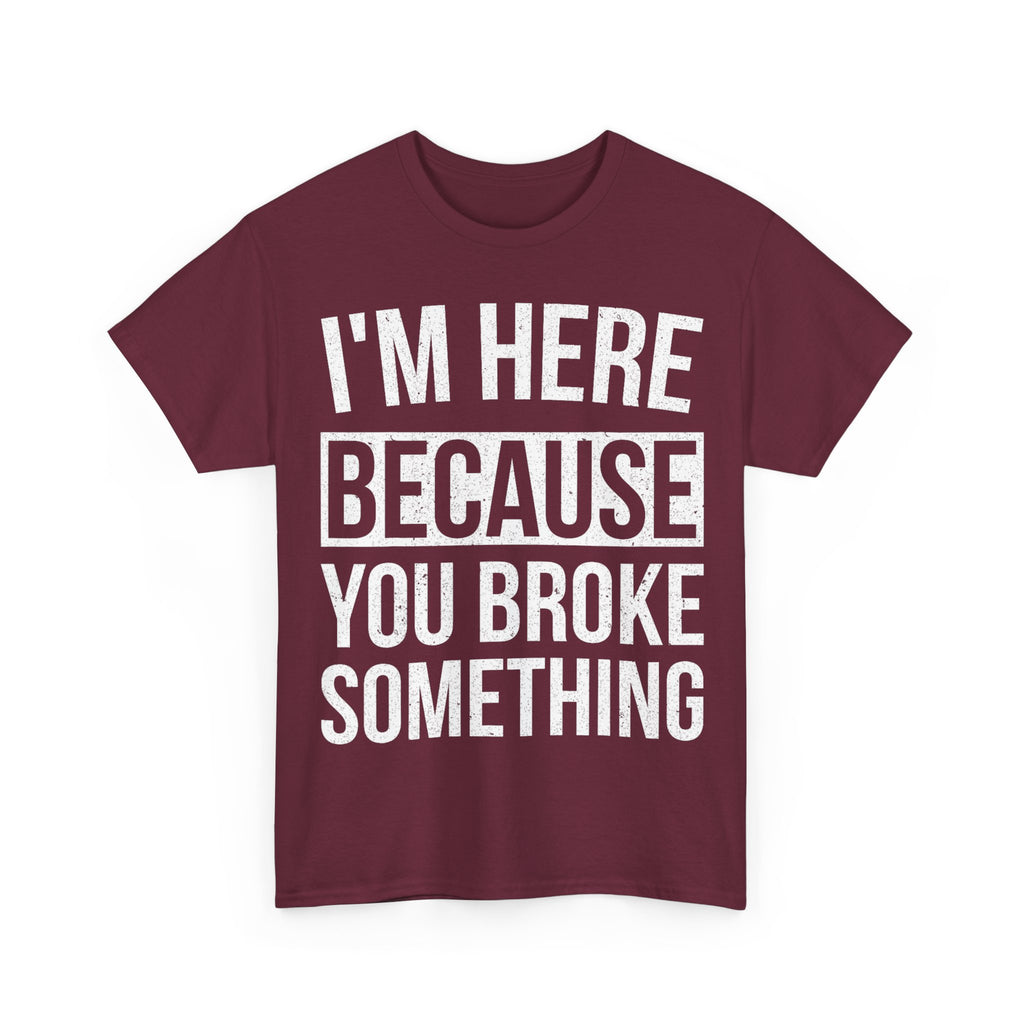 Mechanic T-Shirt - I'm Here Because You Broke Something - Tee Shirt Gift For Plumber Electrician Builder