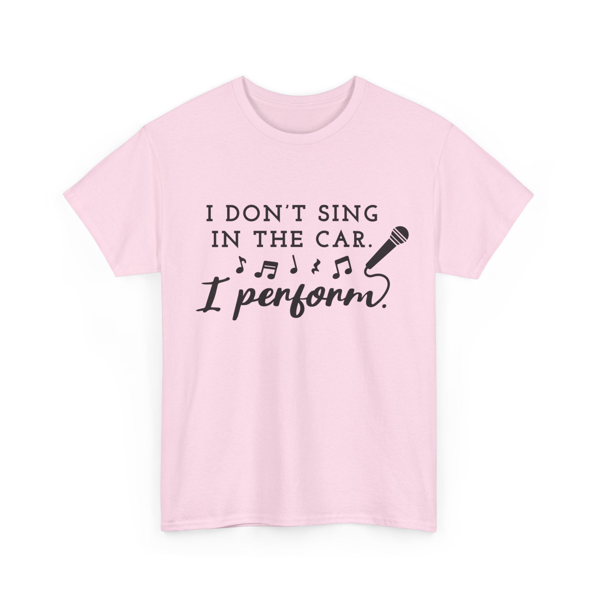 Funny T Shirt - I Dont Sing In The Car I Perform - Gift Tee For Music Lovers And Singers